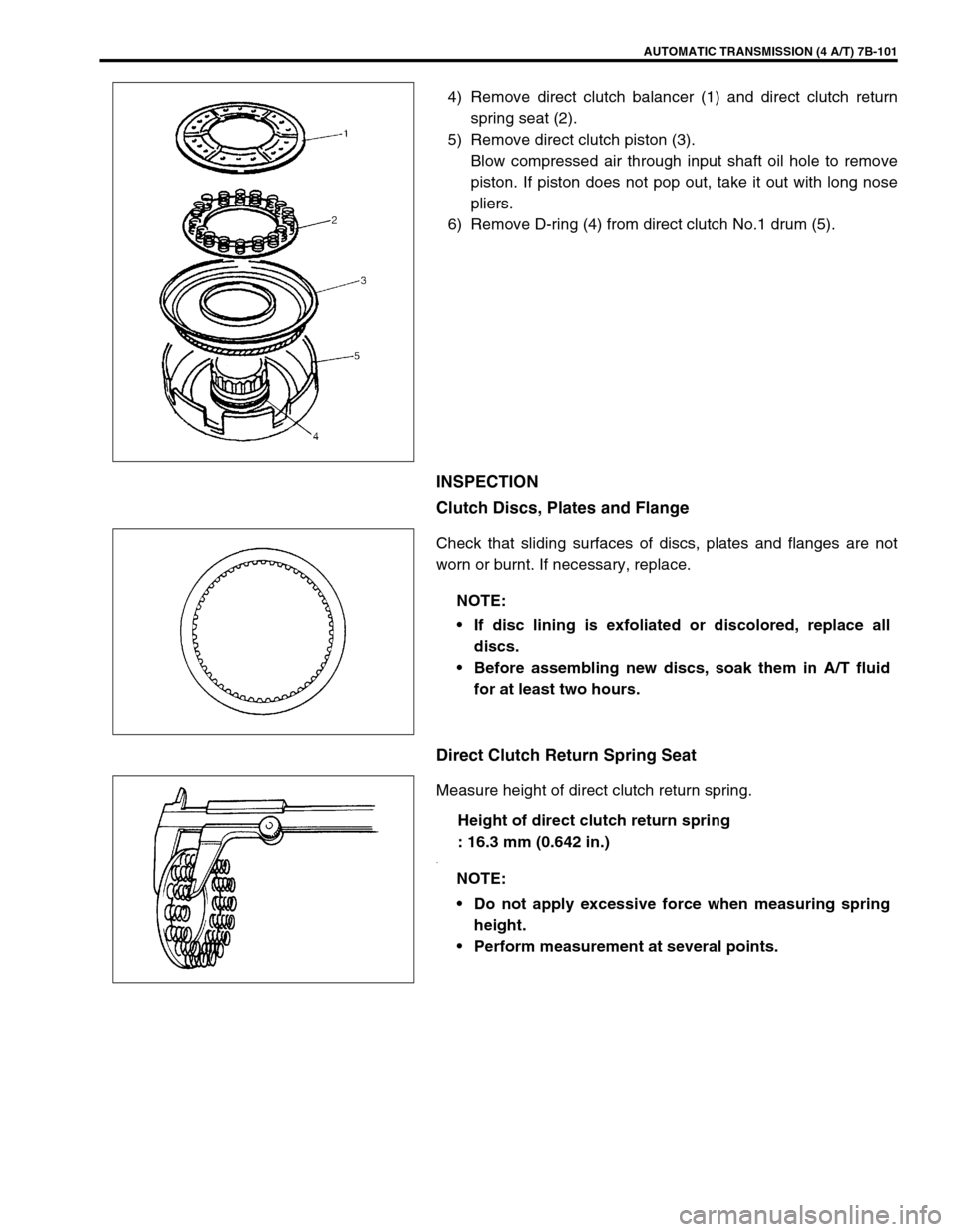 SUZUKI SWIFT 2000 1.G Transmission Service Owners Guide AUTOMATIC TRANSMISSION (4 A/T) 7B-101
4) Remove direct clutch balancer (1) and direct clutch return
spring seat (2).
5) Remove direct clutch piston (3).
Blow compressed air through input shaft oil hol SUZUKI SWIFT 2000 1.G Transmission Service Owners Guide AUTOMATIC TRANSMISSION (4 A/T) 7B-101
4) Remove direct clutch balancer (1) and direct clutch return
spring seat (2).
5) Remove direct clutch piston (3).
Blow compressed air through input shaft oil hol