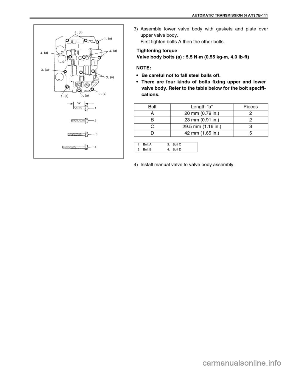 SUZUKI SWIFT 2000 1.G Transmission Service Workshop Manual AUTOMATIC TRANSMISSION (4 A/T) 7B-111
3) Assemble lower valve body with gaskets and plate over
upper valve body.
First tighten bolts A then the other bolts.
Tightening torque
Valve body bolts (a) : 5.