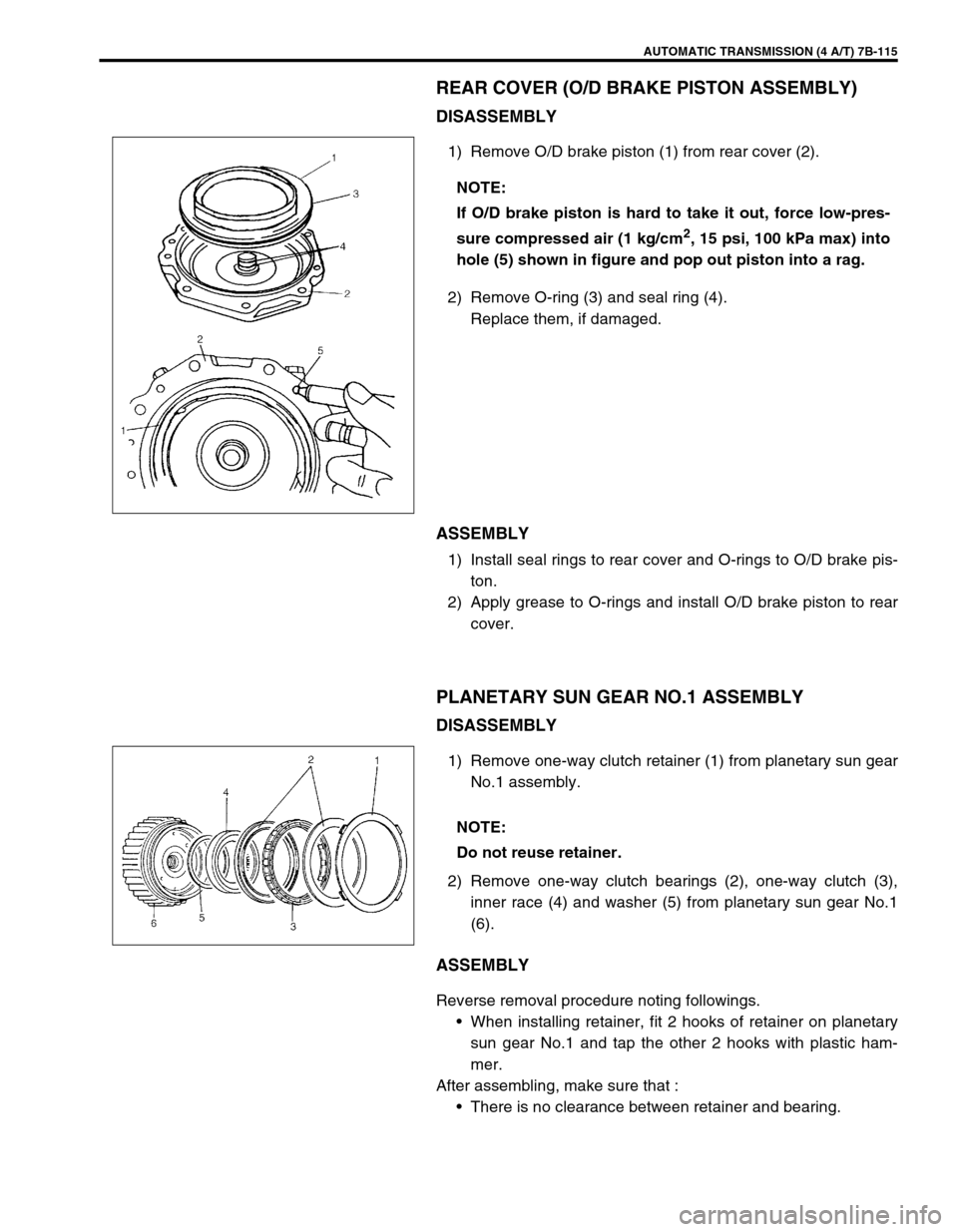 SUZUKI SWIFT 2000 1.G Transmission Service Workshop Manual AUTOMATIC TRANSMISSION (4 A/T) 7B-115
REAR COVER (O/D BRAKE PISTON ASSEMBLY)
DISASSEMBLY
1) Remove O/D brake piston (1) from rear cover (2).
2) Remove O-ring (3) and seal ring (4).
Replace them, if da SUZUKI SWIFT 2000 1.G Transmission Service Workshop Manual AUTOMATIC TRANSMISSION (4 A/T) 7B-115
REAR COVER (O/D BRAKE PISTON ASSEMBLY)
DISASSEMBLY
1) Remove O/D brake piston (1) from rear cover (2).
2) Remove O-ring (3) and seal ring (4).
Replace them, if da