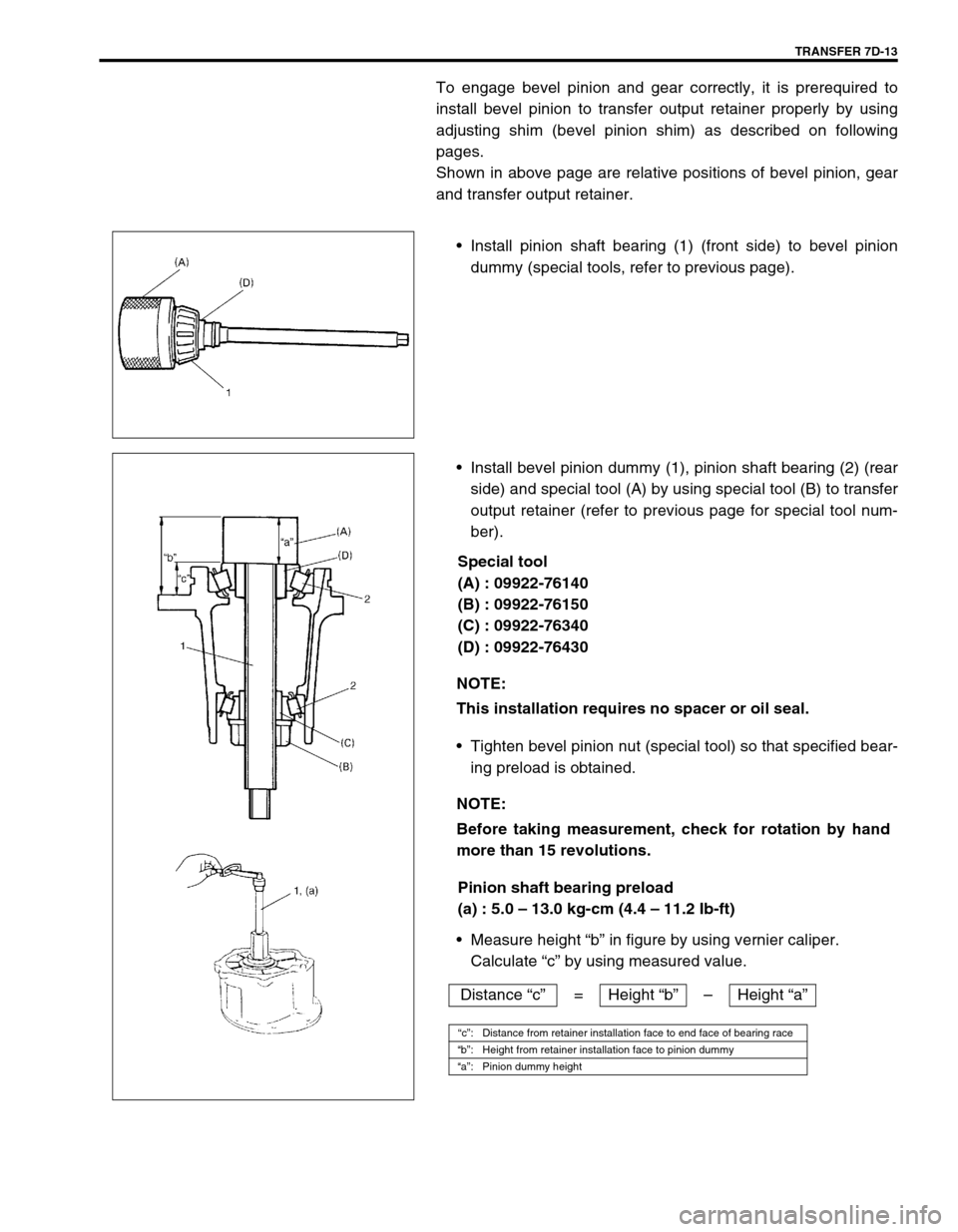 SUZUKI SWIFT 2000 1.G Transmission Service Workshop Manual TRANSFER 7D-13
To engage bevel pinion and gear correctly, it is prerequired to
install bevel pinion to transfer output retainer properly by using
adjusting shim (bevel pinion shim) as described on fol SUZUKI SWIFT 2000 1.G Transmission Service Workshop Manual TRANSFER 7D-13
To engage bevel pinion and gear correctly, it is prerequired to
install bevel pinion to transfer output retainer properly by using
adjusting shim (bevel pinion shim) as described on fol