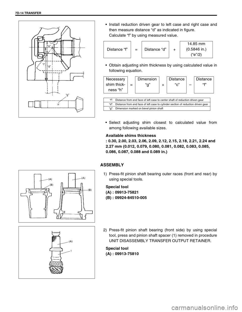 SUZUKI SWIFT 2000 1.G Transmission Service Workshop Manual 7D-14 TRANSFER
Install reduction driven gear to left case and right case and
then measure distance “d” as indicated in figure.
Calculate “f” by using measured value.
Obtain adjusting shim th SUZUKI SWIFT 2000 1.G Transmission Service Workshop Manual 7D-14 TRANSFER
Install reduction driven gear to left case and right case and
then measure distance “d” as indicated in figure.
Calculate “f” by using measured value.
Obtain adjusting shim th