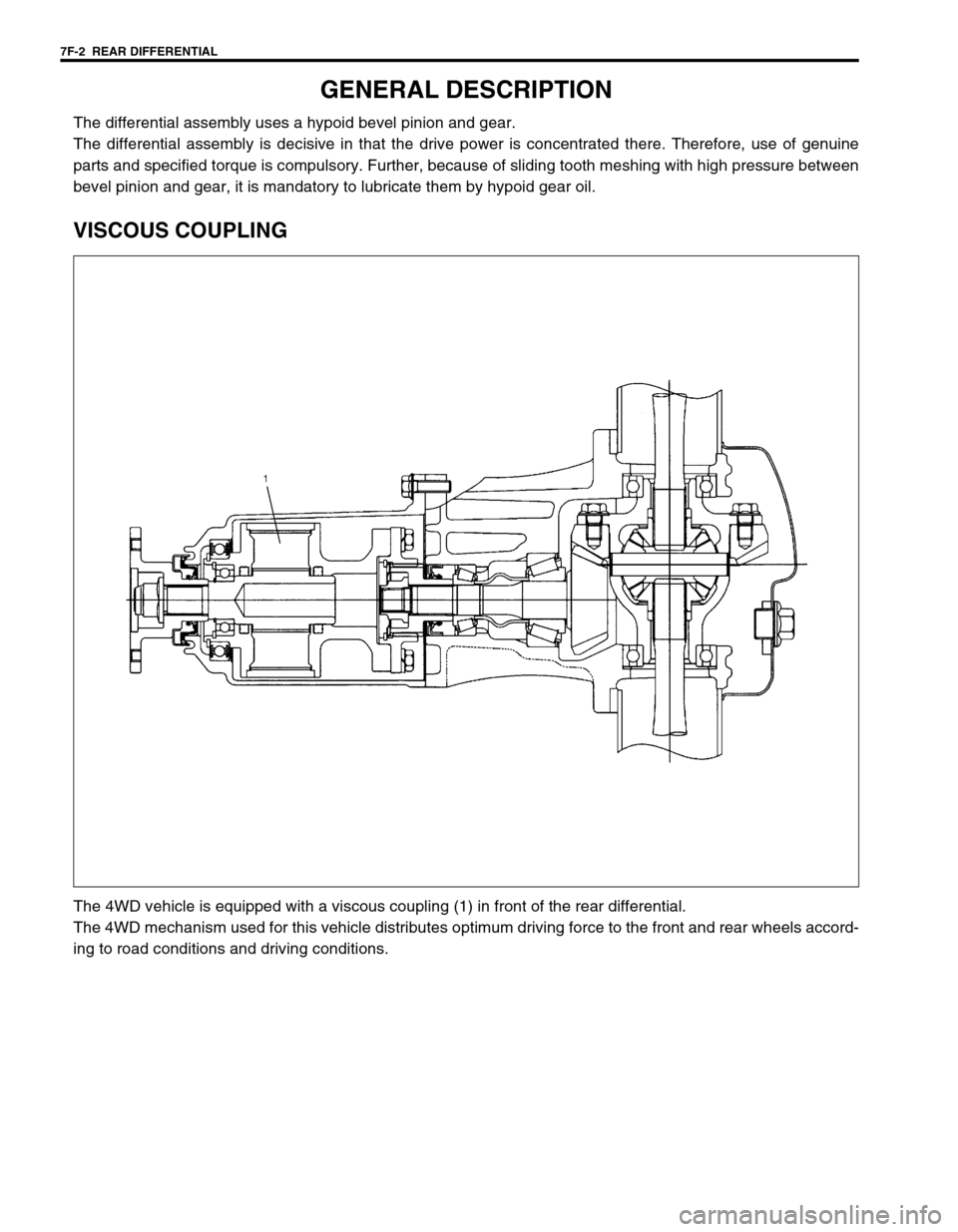 SUZUKI SWIFT 2000 1.G Transmission Service Workshop Manual 7F-2  REAR DIFFERENTIAL
GENERAL DESCRIPTION
The differential assembly uses a hypoid bevel pinion and gear.
The differential assembly is decisive in that the drive power is concentrated there. Therefor
