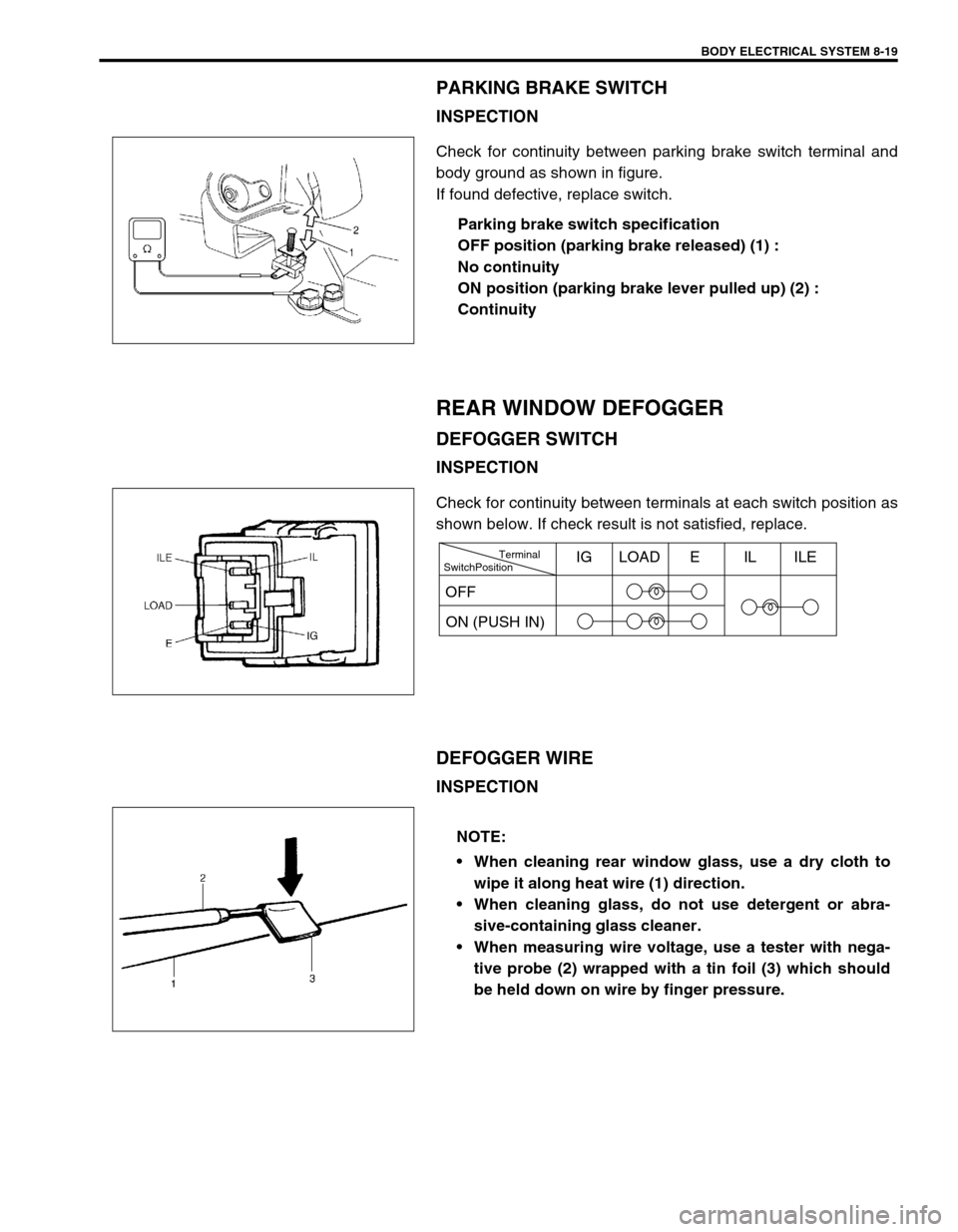 SUZUKI SWIFT 2000 1.G Transmission Service Workshop Manual BODY ELECTRICAL SYSTEM 8-19
PARKING BRAKE SWITCH
INSPECTION
Check for continuity between parking brake switch terminal and
body ground as shown in figure.
If found defective, replace switch.
Parking b