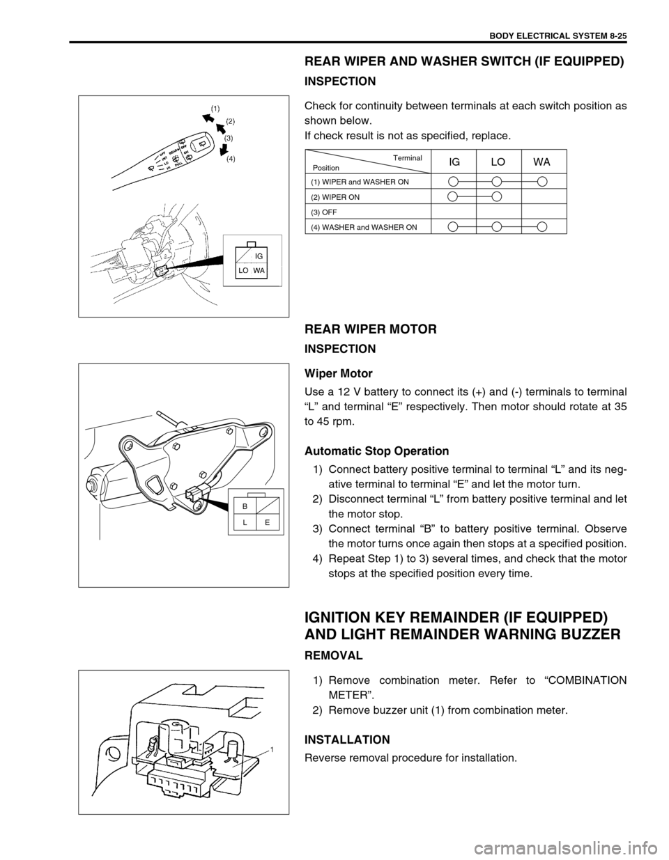 SUZUKI SWIFT 2000 1.G Transmission Service Workshop Manual BODY ELECTRICAL SYSTEM 8-25
REAR WIPER AND WASHER SWITCH (IF EQUIPPED)
INSPECTION
Check for continuity between terminals at each switch position as
shown below.
If check result is not as specified, re SUZUKI SWIFT 2000 1.G Transmission Service Workshop Manual BODY ELECTRICAL SYSTEM 8-25
REAR WIPER AND WASHER SWITCH (IF EQUIPPED)
INSPECTION
Check for continuity between terminals at each switch position as
shown below.
If check result is not as specified, re