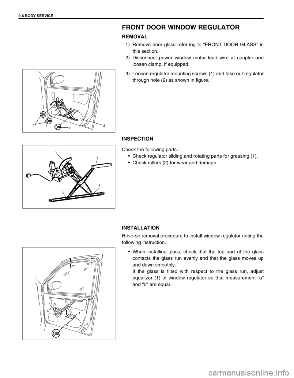 SUZUKI SWIFT 2000 1.G Transmission Service Workshop Manual 9-6 BODY SERVICE
FRONT DOOR WINDOW REGULATOR
REMOVAL
1) Remove door glass referring to “FRONT DOOR GLASS” in
this section.
2) Disconnect power window motor lead wire at coupler and
loosen clamp, i SUZUKI SWIFT 2000 1.G Transmission Service Workshop Manual 9-6 BODY SERVICE
FRONT DOOR WINDOW REGULATOR
REMOVAL
1) Remove door glass referring to “FRONT DOOR GLASS” in
this section.
2) Disconnect power window motor lead wire at coupler and
loosen clamp, i