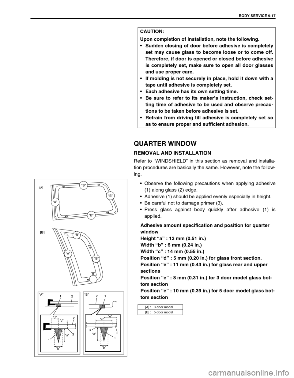 SUZUKI SWIFT 2000 1.G Transmission Service User Guide BODY SERVICE 9-17
QUARTER WINDOW
REMOVAL AND INSTALLATION
Refer to “WINDSHIELD” in this section as removal and installa-
tion procedures are basically the same. However, note the follow-
ing.
Obs SUZUKI SWIFT 2000 1.G Transmission Service User Guide BODY SERVICE 9-17
QUARTER WINDOW
REMOVAL AND INSTALLATION
Refer to “WINDSHIELD” in this section as removal and installa-
tion procedures are basically the same. However, note the follow-
ing.
Obs