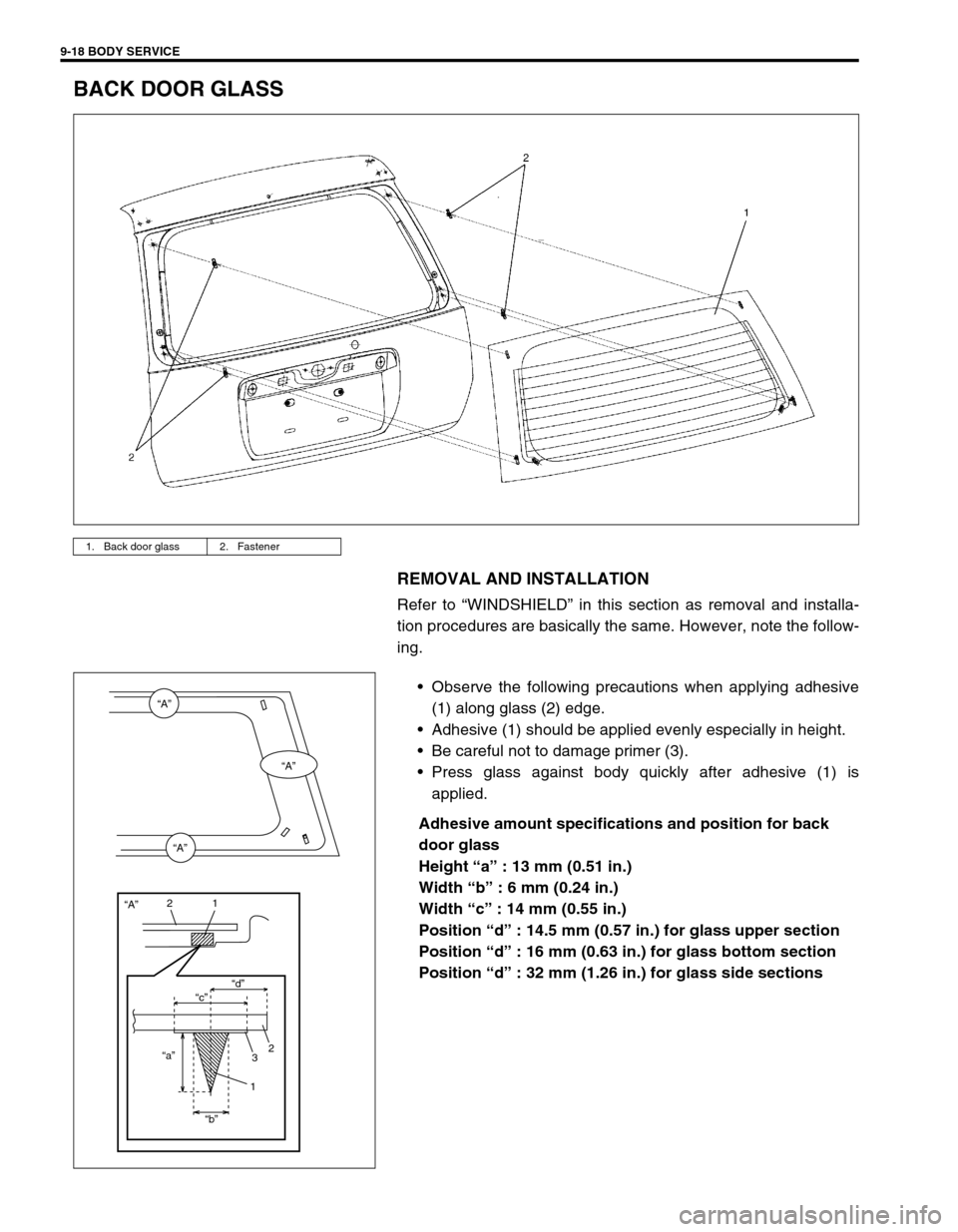 SUZUKI SWIFT 2000 1.G Transmission Service Workshop Manual 9-18 BODY SERVICE
BACK DOOR GLASS
REMOVAL AND INSTALLATION
Refer to “WINDSHIELD” in this section as removal and installa-
tion procedures are basically the same. However, note the follow-
ing.
Ob SUZUKI SWIFT 2000 1.G Transmission Service Workshop Manual 9-18 BODY SERVICE
BACK DOOR GLASS
REMOVAL AND INSTALLATION
Refer to “WINDSHIELD” in this section as removal and installa-
tion procedures are basically the same. However, note the follow-
ing.
Ob