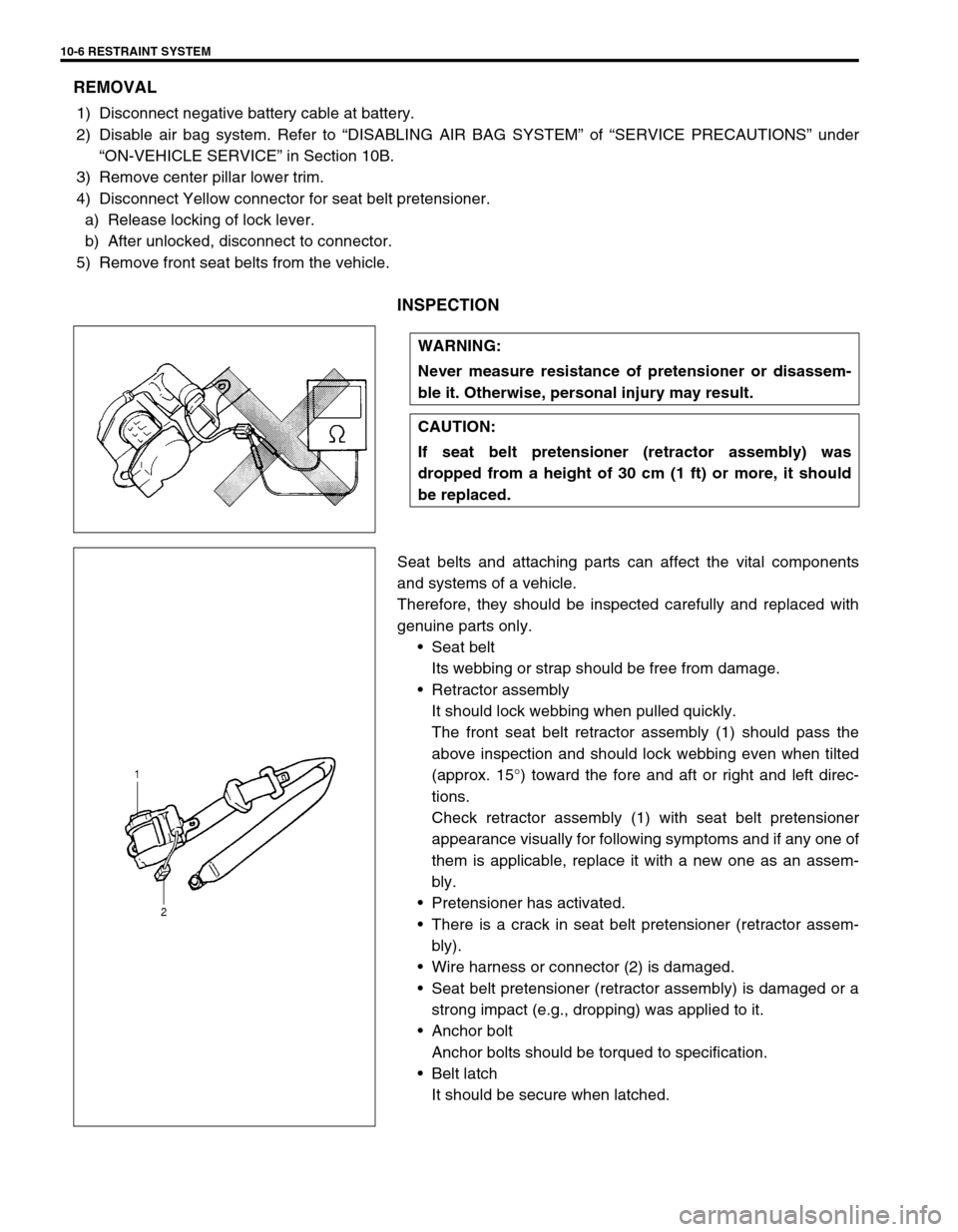SUZUKI SWIFT 2000 1.G Transmission Service Workshop Manual 10-6 RESTRAINT SYSTEM
REMOVAL
1) Disconnect negative battery cable at battery.
2) Disable air bag system. Refer to “DISABLING AIR BAG SYSTEM” of “SERVICE PRECAUTIONS” under
“ON-VEHICLE SERVI SUZUKI SWIFT 2000 1.G Transmission Service Workshop Manual 10-6 RESTRAINT SYSTEM
REMOVAL
1) Disconnect negative battery cable at battery.
2) Disable air bag system. Refer to “DISABLING AIR BAG SYSTEM” of “SERVICE PRECAUTIONS” under
“ON-VEHICLE SERVI