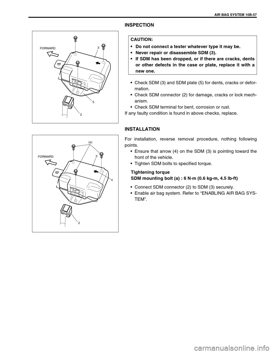 SUZUKI SWIFT 2000 1.G Transmission Service Workshop Manual AIR BAG SYSTEM 10B-57
INSPECTION
Check SDM (3) and SDM plate (5) for dents, cracks or defor-
mation.
Check SDM connector (2) for damage, cracks or lock mech-
anism.
Check SDM terminal for bent, cor SUZUKI SWIFT 2000 1.G Transmission Service Workshop Manual AIR BAG SYSTEM 10B-57
INSPECTION
Check SDM (3) and SDM plate (5) for dents, cracks or defor-
mation.
Check SDM connector (2) for damage, cracks or lock mech-
anism.
Check SDM terminal for bent, cor