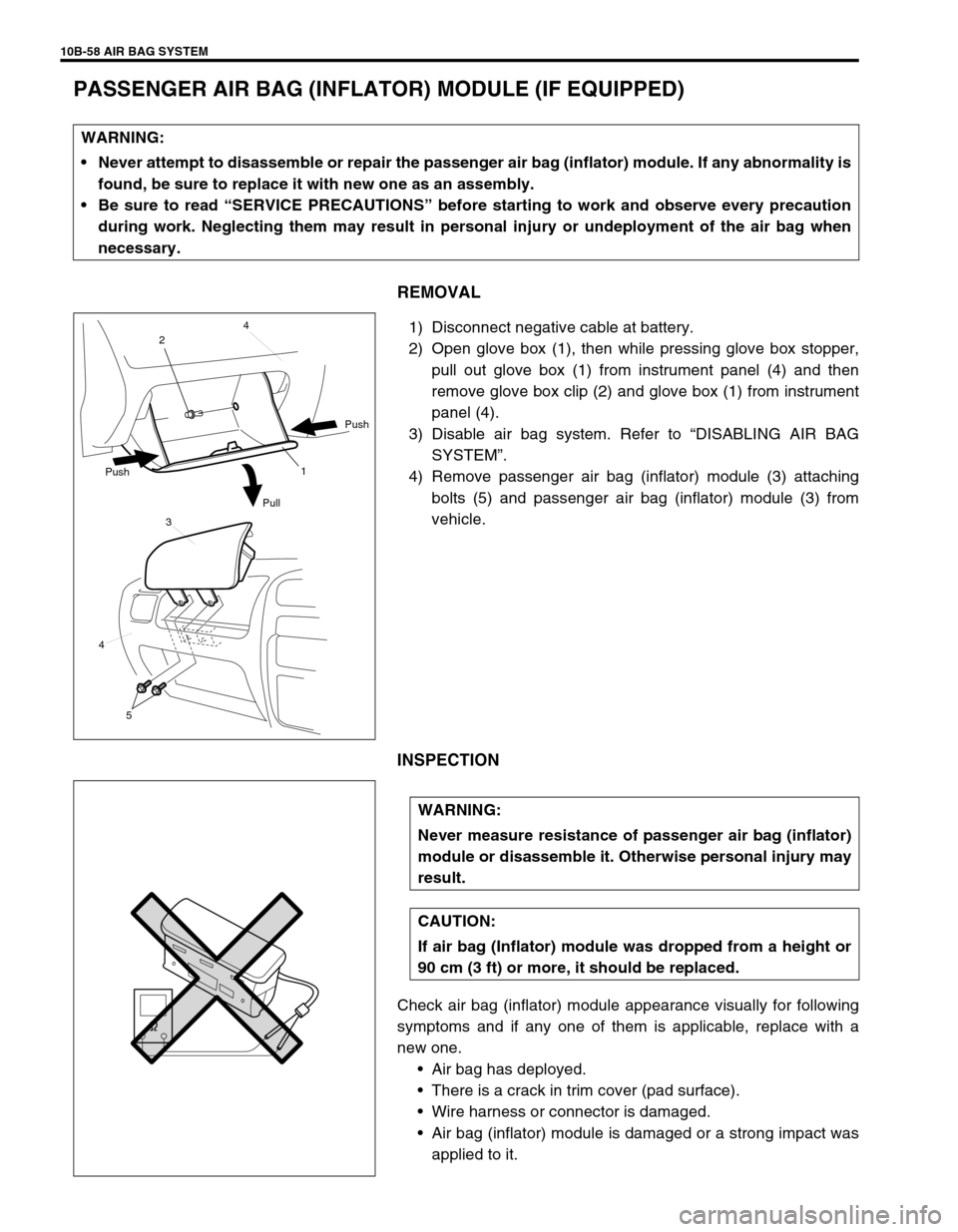 SUZUKI SWIFT 2000 1.G Transmission Service Workshop Manual 10B-58 AIR BAG SYSTEM
PASSENGER AIR BAG (INFLATOR) MODULE (IF EQUIPPED)
REMOVAL
1) Disconnect negative cable at battery.
2) Open glove box (1), then while pressing glove box stopper,
pull out glove bo SUZUKI SWIFT 2000 1.G Transmission Service Workshop Manual 10B-58 AIR BAG SYSTEM
PASSENGER AIR BAG (INFLATOR) MODULE (IF EQUIPPED)
REMOVAL
1) Disconnect negative cable at battery.
2) Open glove box (1), then while pressing glove box stopper,
pull out glove bo