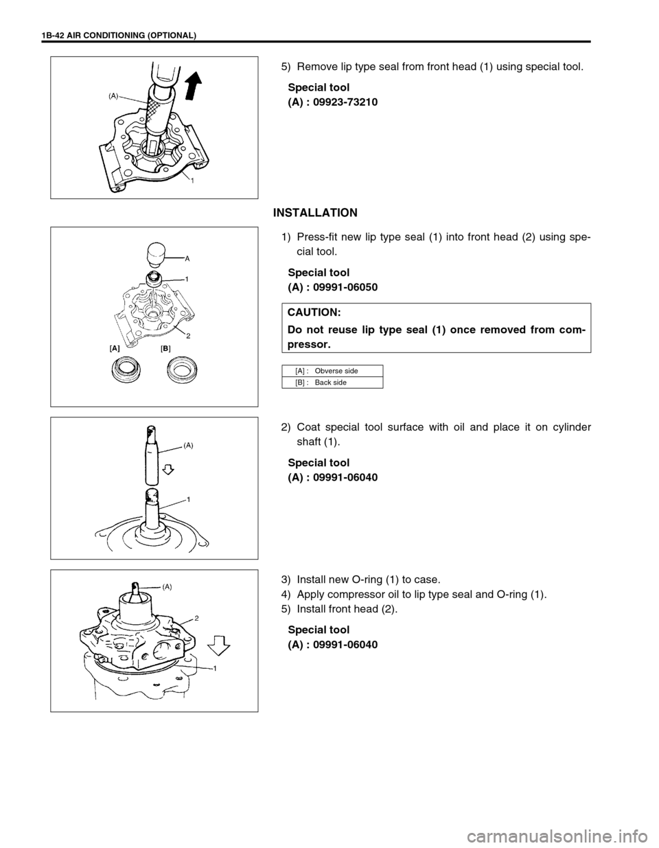 SUZUKI SWIFT 2000 1.G RG413 Service Repair Manual 1B-42 AIR CONDITIONING (OPTIONAL)
5) Remove lip type seal from front head (1) using special tool.
Special tool
(A) : 09923-73210
INSTALLATION
1) Press-fit new lip type seal (1) into front head (2) usi SUZUKI SWIFT 2000 1.G RG413 Service Repair Manual 1B-42 AIR CONDITIONING (OPTIONAL)
5) Remove lip type seal from front head (1) using special tool.
Special tool
(A) : 09923-73210
INSTALLATION
1) Press-fit new lip type seal (1) into front head (2) usi