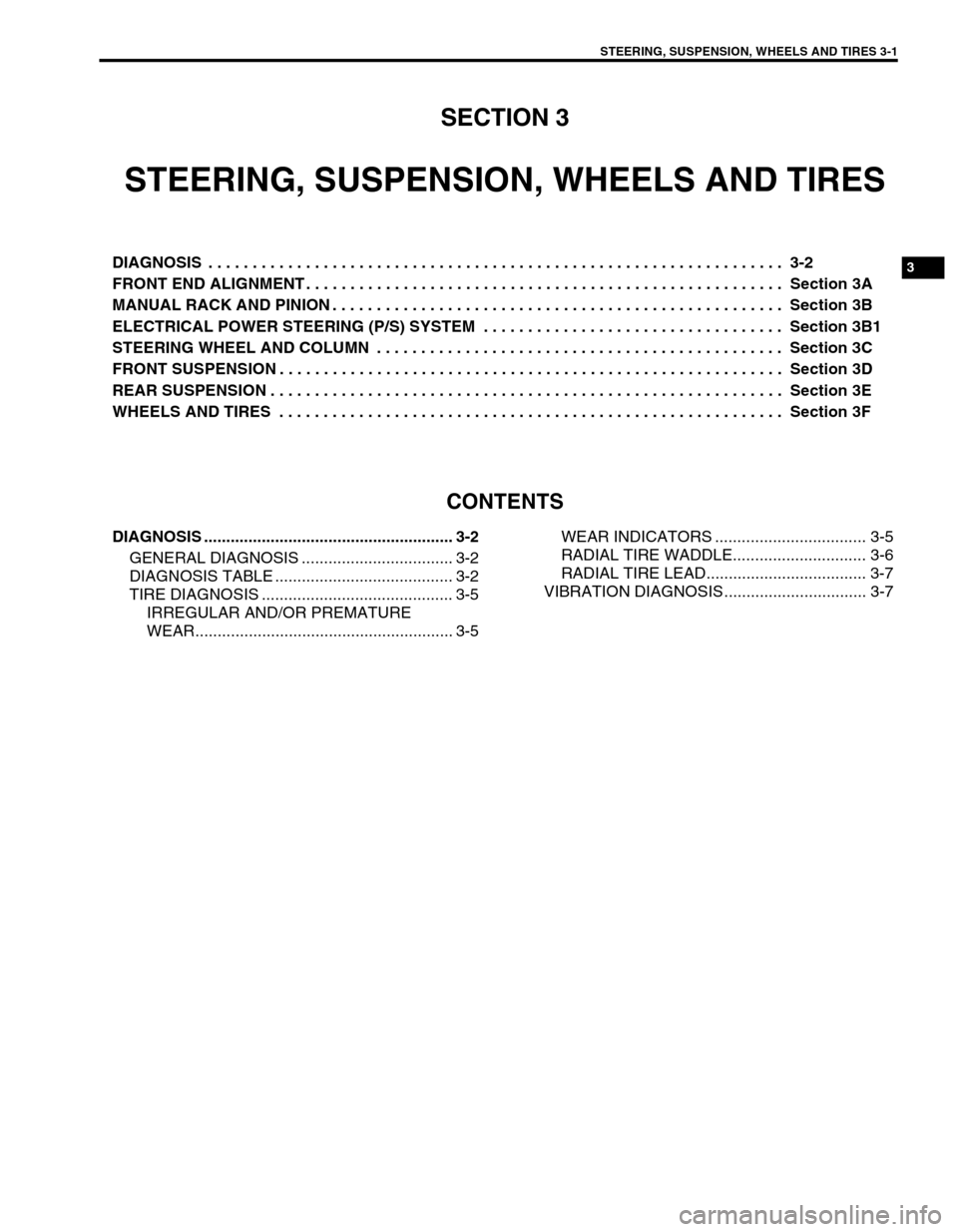 SUZUKI SWIFT 2000 1.G RG413 Service User Guide STEERING, SUSPENSION, WHEELS AND TIRES 3-1
6F1
6F2
6G
6H
6K
3
7A1
7B1
7C1
7D
7E
7F
8A
8B
8C
8D
8E
9
10
10A
10B
SECTION 3
STEERING, SUSPENSION, WHEELS AND TIRES
DIAGNOSIS  . . . . . . . . . . . . . . .
