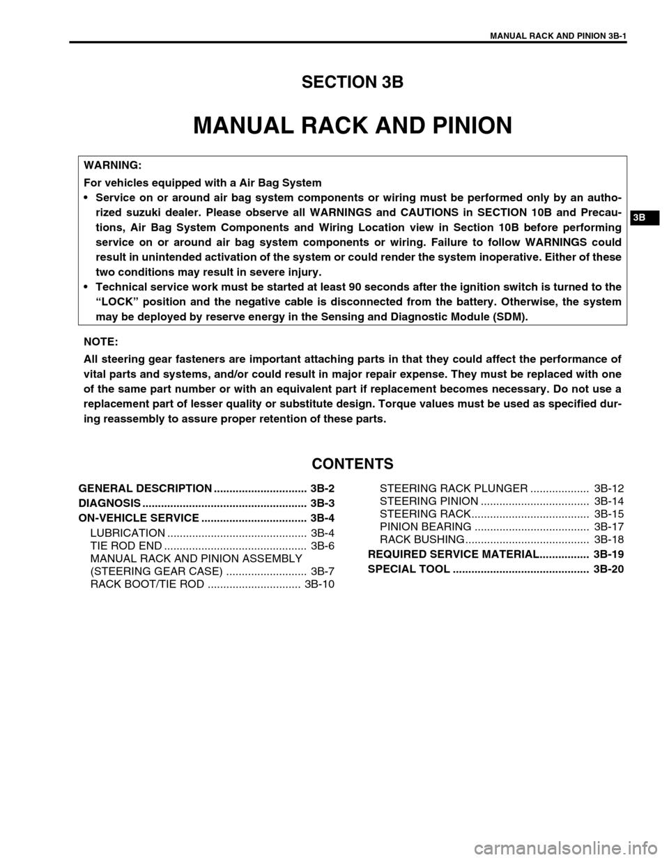 SUZUKI SWIFT 2000 1.G RG413 Service Workshop Manual MANUAL RACK AND PINION 3B-1
6F1
6F2
6G
6H
7A
3B
7C1
7D
7E
7F
8A
8B
8C
8D
8E
9
10
10A
10B
SECTION 3B
MANUAL RACK AND PINION
CONTENTS
GENERAL DESCRIPTION .............................. 3B-2
DIAGNOSIS ..