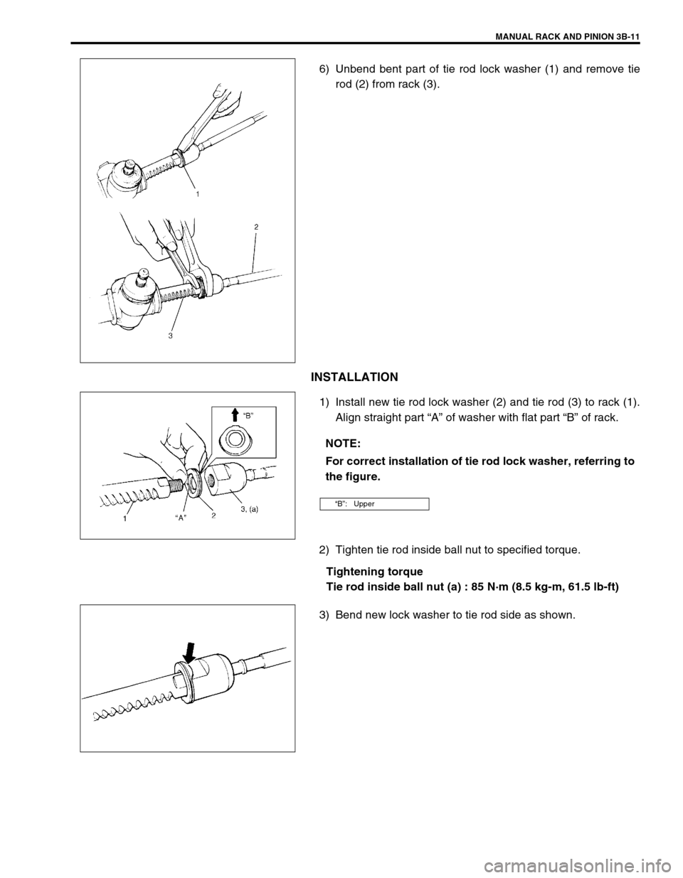 SUZUKI SWIFT 2000 1.G RG413 Service Workshop Manual MANUAL RACK AND PINION 3B-11
6) Unbend bent part of tie rod lock washer (1) and remove tie
rod (2) from rack (3).
INSTALLATION
1) Install new tie rod lock washer (2) and tie rod (3) to rack (1).
Align