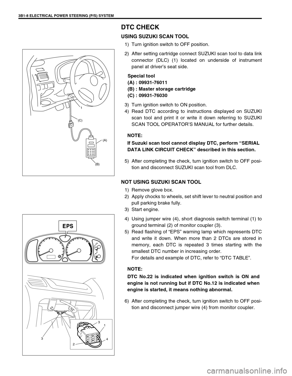 SUZUKI SWIFT 2000 1.G RG413 Service User Guide 3B1-8 ELECTRICAL POWER STEERING (P/S) SYSTEM
DTC CHECK
USING SUZUKI SCAN TOOL
1) Turn ignition switch to OFF position.
2) After setting cartridge connect SUZUKI scan tool to data link
connector (DLC) 