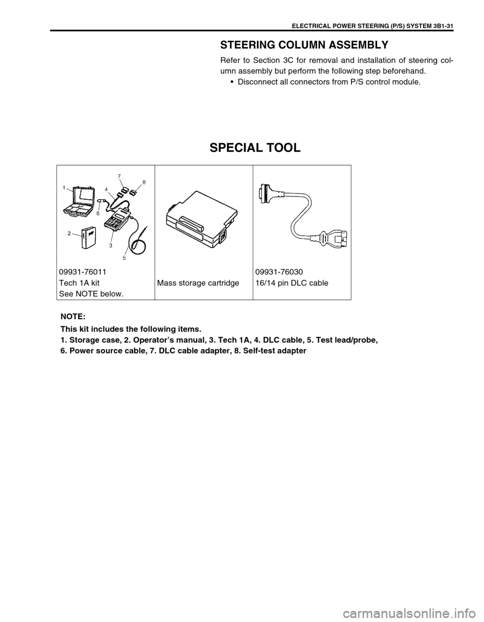 SUZUKI SWIFT 2000 1.G RG413 Service Workshop Manual ELECTRICAL POWER STEERING (P/S) SYSTEM 3B1-31
STEERING COLUMN ASSEMBLY
Refer to Section 3C for removal and installation of steering col-
umn assembly but perform the following step beforehand.
Discon