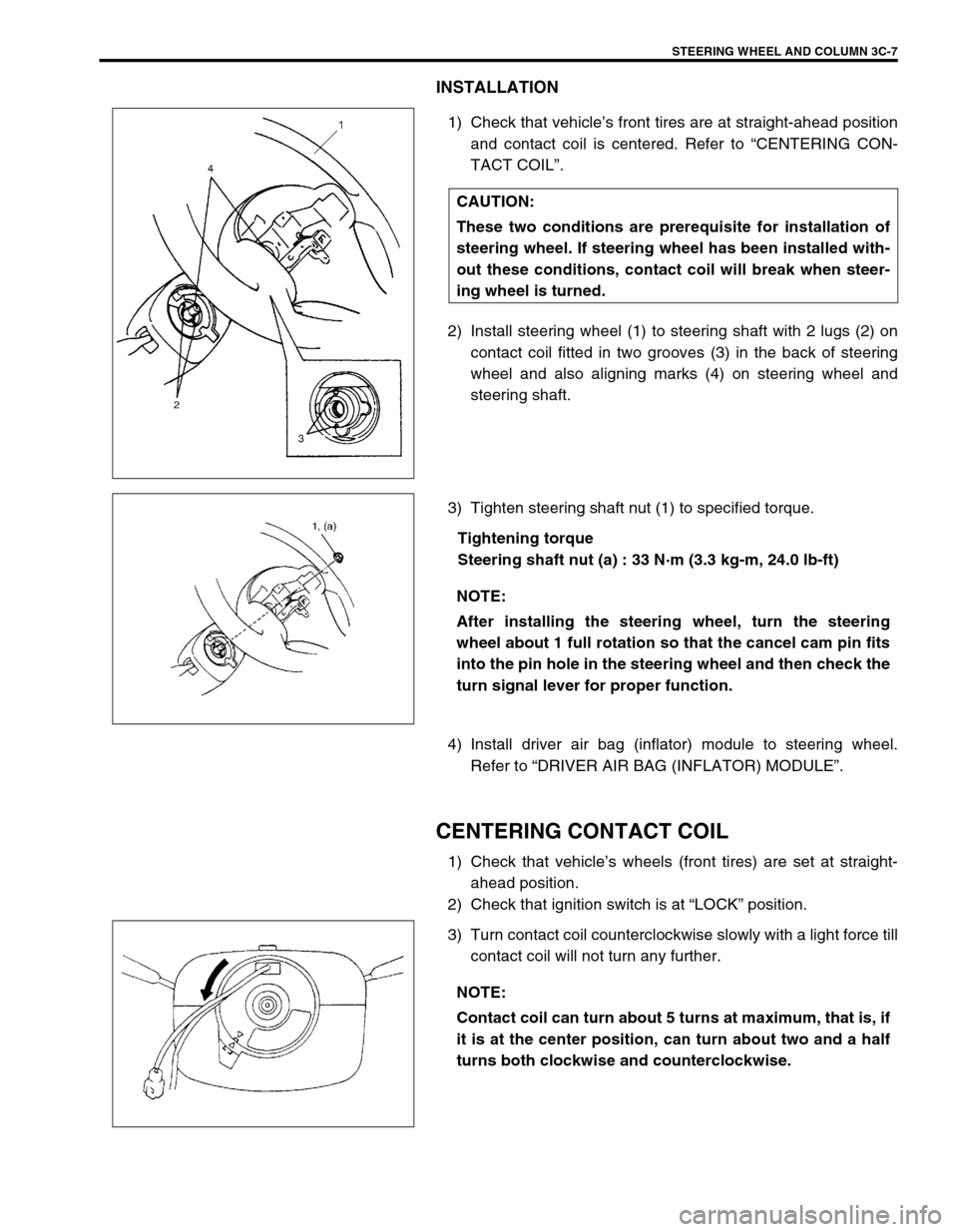SUZUKI SWIFT 2000 1.G RG413 Service Workshop Manual STEERING WHEEL AND COLUMN 3C-7
INSTALLATION
1) Check that vehicle’s front tires are at straight-ahead position
and contact coil is centered. Refer to “CENTERING CON-
TACT COIL”.
2) Install steer