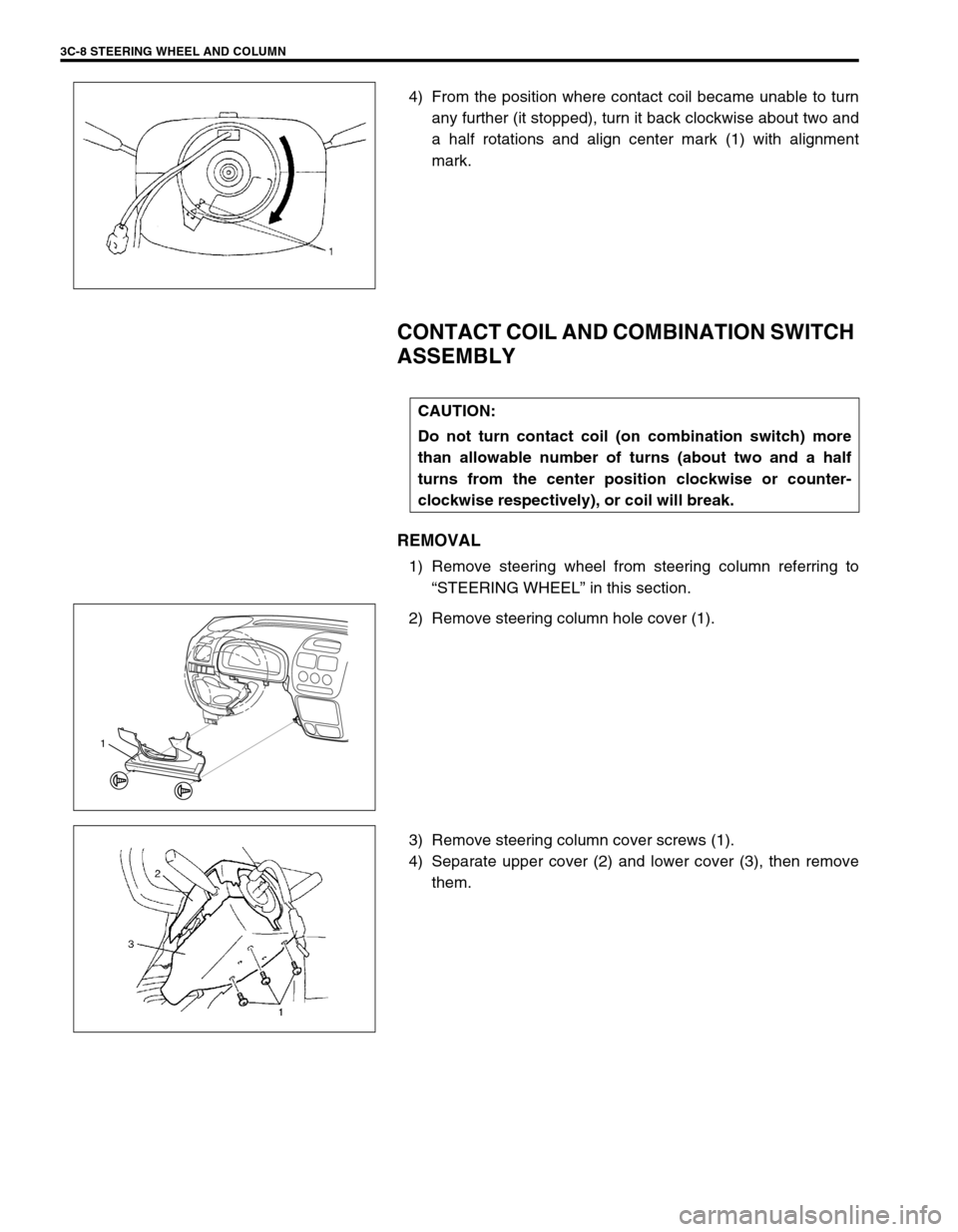 SUZUKI SWIFT 2000 1.G RG413 Service Workshop Manual 3C-8 STEERING WHEEL AND COLUMN
4) From the position where contact coil became unable to turn
any further (it stopped), turn it back clockwise about two and
a half rotations and align center mark (1) w