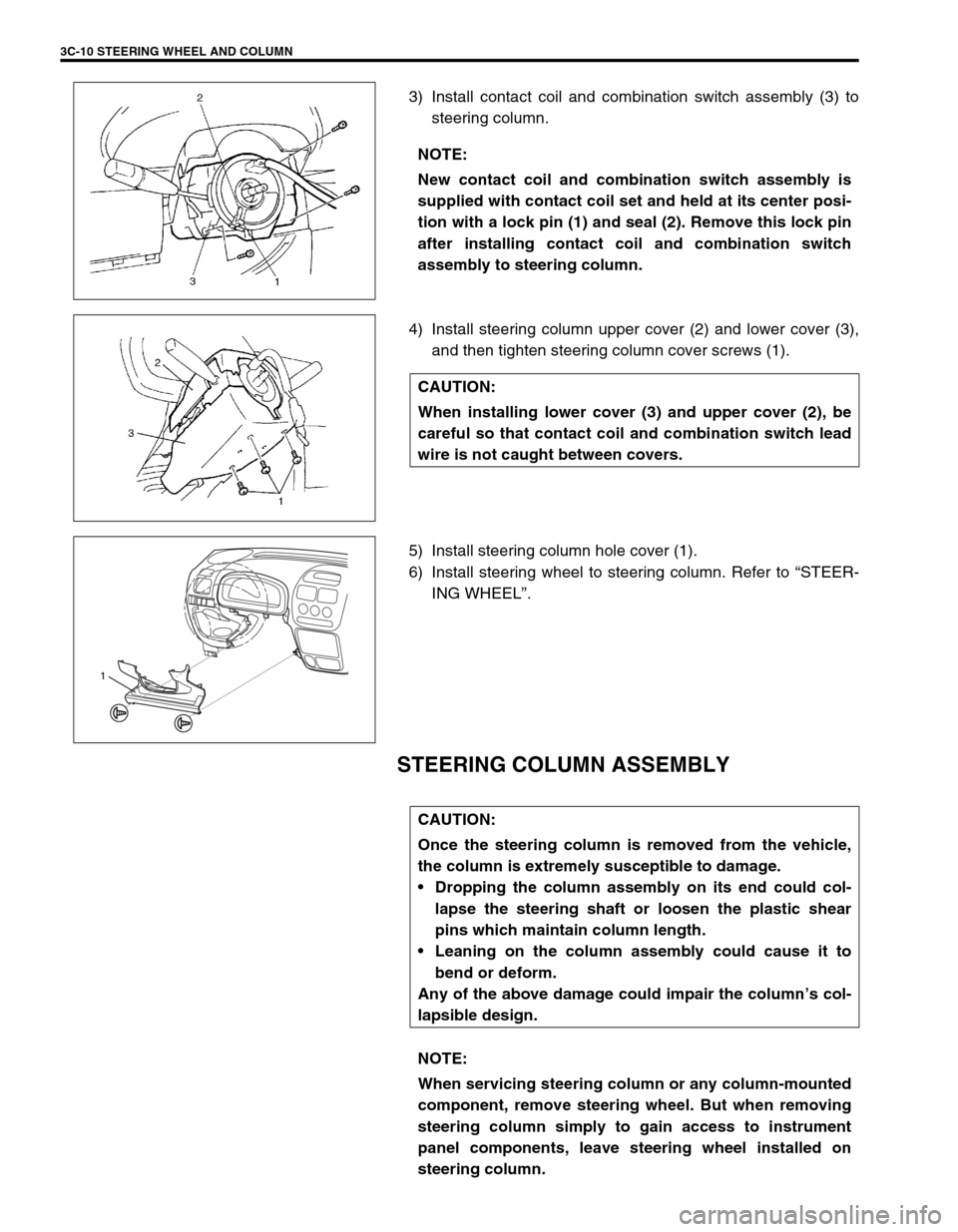 SUZUKI SWIFT 2000 1.G RG413 Service Workshop Manual 3C-10 STEERING WHEEL AND COLUMN
3) Install contact coil and combination switch assembly (3) to
steering column.
4) Install steering column upper cover (2) and lower cover (3),
and then tighten steerin