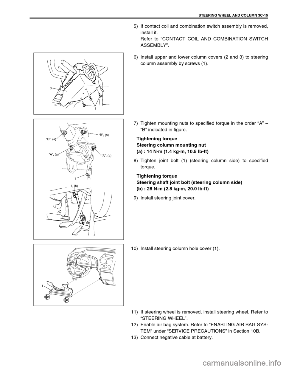 SUZUKI SWIFT 2000 1.G RG413 Service Workshop Manual STEERING WHEEL AND COLUMN 3C-15
5) If contact coil and combination switch assembly is removed,
install it.
Refer to “CONTACT COIL AND COMBINATION SWITCH
ASSEMBLY”.
6) Install upper and lower colum