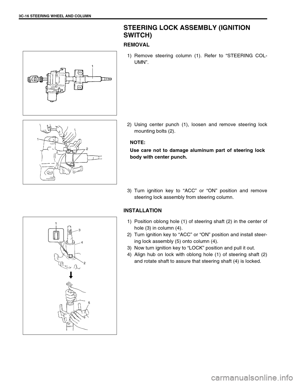 SUZUKI SWIFT 2000 1.G RG413 Service Workshop Manual 3C-16 STEERING WHEEL AND COLUMN
STEERING LOCK ASSEMBLY (IGNITION 
SWITCH)
REMOVAL
1) Remove steering column (1). Refer to “STEERING COL-
UMN”.
2) Using center punch (1), loosen and remove steering