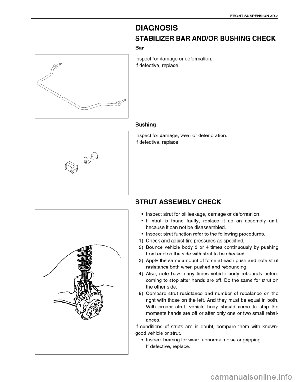 SUZUKI SWIFT 2000 1.G RG413 Service Workshop Manual FRONT SUSPENSION 3D-3
DIAGNOSIS
STABILIZER BAR AND/OR BUSHING CHECK
Bar
Inspect for damage or deformation.
If defective, replace.
Bushing
Inspect for damage, wear or deterioration. 
If defective, repl