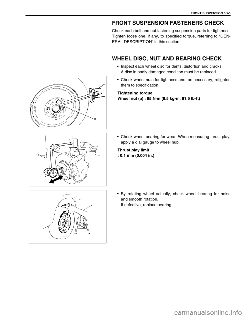 SUZUKI SWIFT 2000 1.G RG413 Service Workshop Manual FRONT SUSPENSION 3D-5
FRONT SUSPENSION FASTENERS CHECK
Check each bolt and nut fastening suspension parts for tightness.
Tighten loose one, if any, to specified torque, referring to “GEN-
ERAL DESCR