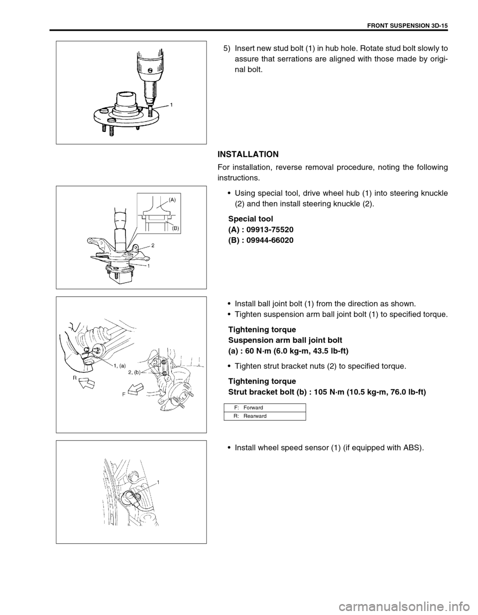 SUZUKI SWIFT 2000 1.G RG413 Service User Guide FRONT SUSPENSION 3D-15
5) Insert new stud bolt (1) in hub hole. Rotate stud bolt slowly to
assure that serrations are aligned with those made by origi-
nal bolt.
INSTALLATION
For installation, reverse SUZUKI SWIFT 2000 1.G RG413 Service User Guide FRONT SUSPENSION 3D-15
5) Insert new stud bolt (1) in hub hole. Rotate stud bolt slowly to
assure that serrations are aligned with those made by origi-
nal bolt.
INSTALLATION
For installation, reverse