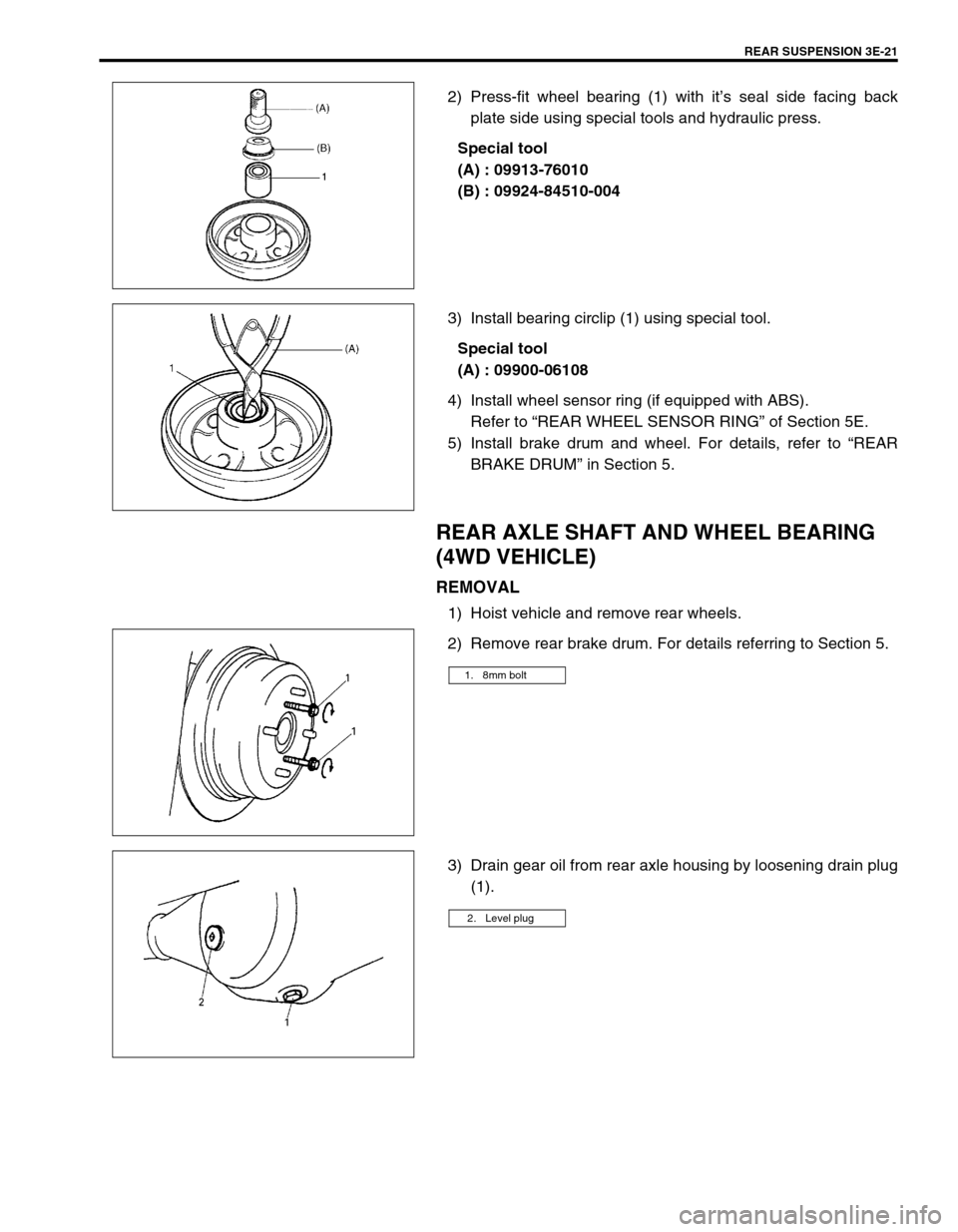 SUZUKI SWIFT 2000 1.G RG413 Service Owners Manual REAR SUSPENSION 3E-21
2) Press-fit wheel bearing (1) with it’s seal side facing back
plate side using special tools and hydraulic press.
Special tool
(A) : 09913-76010
(B) : 09924-84510-004
3) Insta SUZUKI SWIFT 2000 1.G RG413 Service Owners Manual REAR SUSPENSION 3E-21
2) Press-fit wheel bearing (1) with it’s seal side facing back
plate side using special tools and hydraulic press.
Special tool
(A) : 09913-76010
(B) : 09924-84510-004
3) Insta