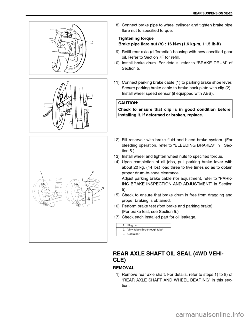 SUZUKI SWIFT 2000 1.G RG413 Service Workshop Manual REAR SUSPENSION 3E-25
8) Connect brake pipe to wheel cylinder and tighten brake pipe
flare nut to specified torque.
Tightening torque
Brake pipe flare nut (b) : 16 N·m (1.6 kg-m, 11.5 lb-ft)
9) Refil