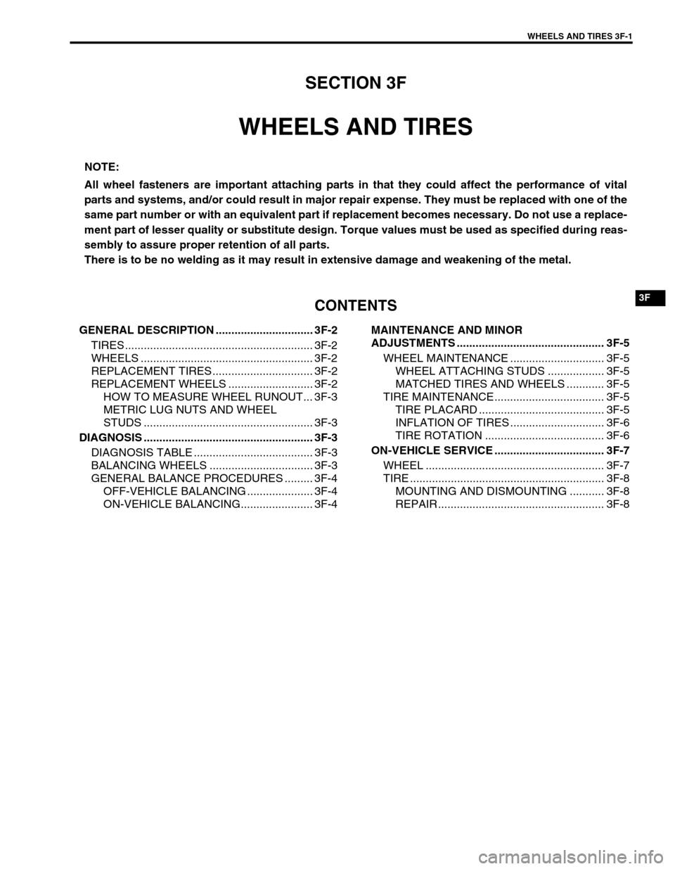 SUZUKI SWIFT 2000 1.G RG413 Service Workshop Manual WHEELS AND TIRES 3F-1
6F1
6F2
6G
3F
8A
8B
8C
8D
8E
9
10
10A
10B
SECTION 3F
WHEELS AND TIRES
CONTENTS
GENERAL DESCRIPTION ............................... 3F-2
TIRES .................................... SUZUKI SWIFT 2000 1.G RG413 Service Workshop Manual WHEELS AND TIRES 3F-1
6F1
6F2
6G
3F
8A
8B
8C
8D
8E
9
10
10A
10B
SECTION 3F
WHEELS AND TIRES
CONTENTS
GENERAL DESCRIPTION ............................... 3F-2
TIRES ....................................