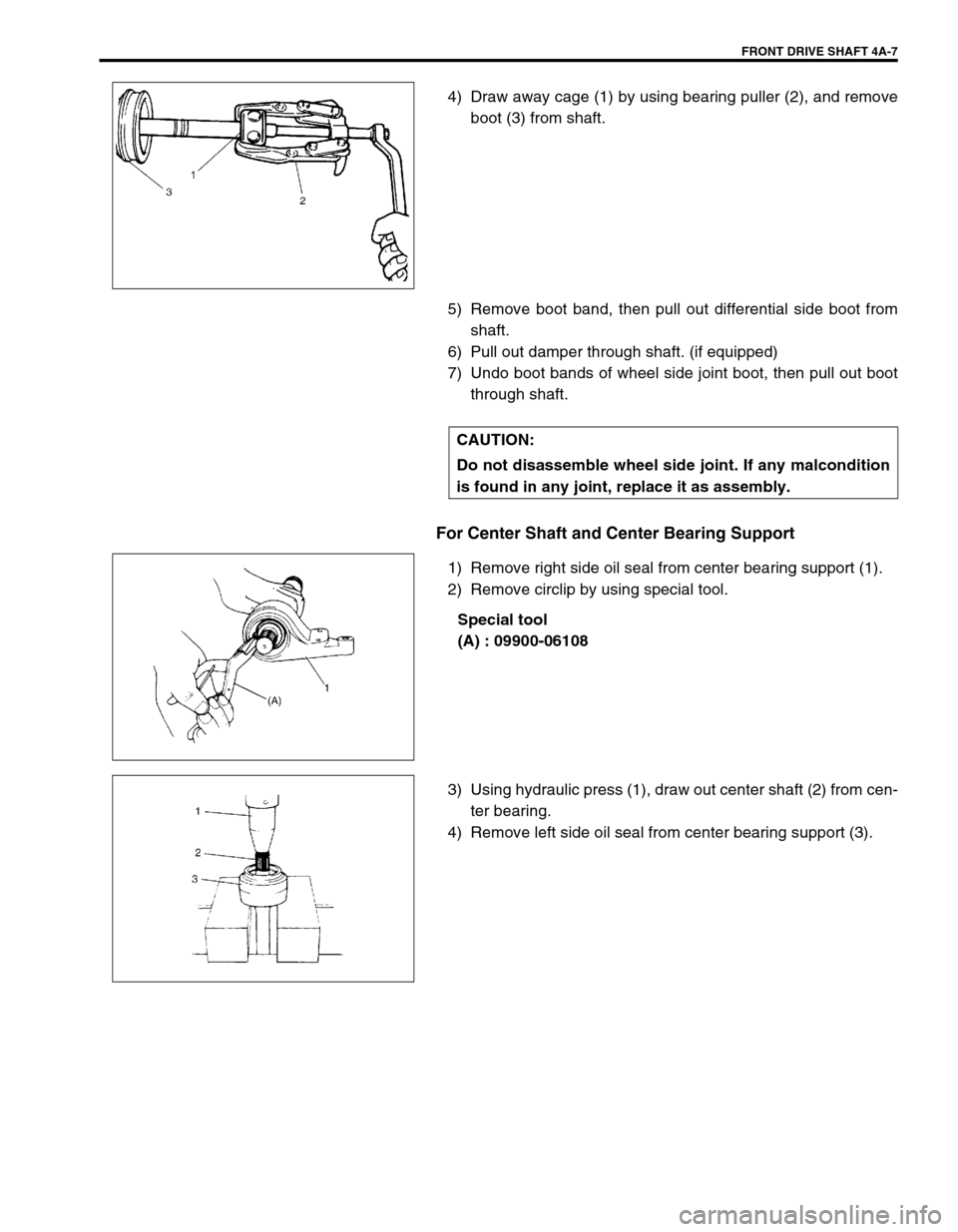 SUZUKI SWIFT 2000 1.G RG413 Service Workshop Manual FRONT DRIVE SHAFT 4A-7
4) Draw away cage (1) by using bearing puller (2), and remove
boot (3) from shaft.
5) Remove boot band, then pull out differential side boot from
shaft.
6) Pull out damper throu SUZUKI SWIFT 2000 1.G RG413 Service Workshop Manual FRONT DRIVE SHAFT 4A-7
4) Draw away cage (1) by using bearing puller (2), and remove
boot (3) from shaft.
5) Remove boot band, then pull out differential side boot from
shaft.
6) Pull out damper throu