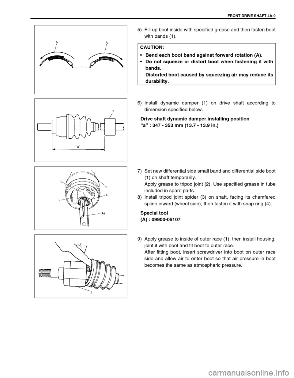 SUZUKI SWIFT 2000 1.G RG413 Service Workshop Manual FRONT DRIVE SHAFT 4A-9
5) Fill up boot inside with specified grease and then fasten boot
with bands (1).
6) Install dynamic damper (1) on drive shaft according to
dimension specified below.
Drive shaf SUZUKI SWIFT 2000 1.G RG413 Service Workshop Manual FRONT DRIVE SHAFT 4A-9
5) Fill up boot inside with specified grease and then fasten boot
with bands (1).
6) Install dynamic damper (1) on drive shaft according to
dimension specified below.
Drive shaf