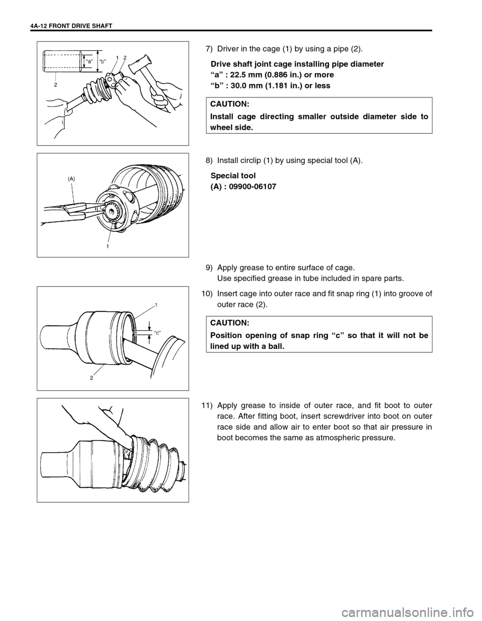 SUZUKI SWIFT 2000 1.G RG413 Service Workshop Manual 4A-12 FRONT DRIVE SHAFT
7) Driver in the cage (1) by using a pipe (2).
Drive shaft joint cage installing pipe diameter
“a” : 22.5 mm (0.886 in.) or more
“b” : 30.0 mm (1.181 in.) or less
8) In SUZUKI SWIFT 2000 1.G RG413 Service Workshop Manual 4A-12 FRONT DRIVE SHAFT
7) Driver in the cage (1) by using a pipe (2).
Drive shaft joint cage installing pipe diameter
“a” : 22.5 mm (0.886 in.) or more
“b” : 30.0 mm (1.181 in.) or less
8) In