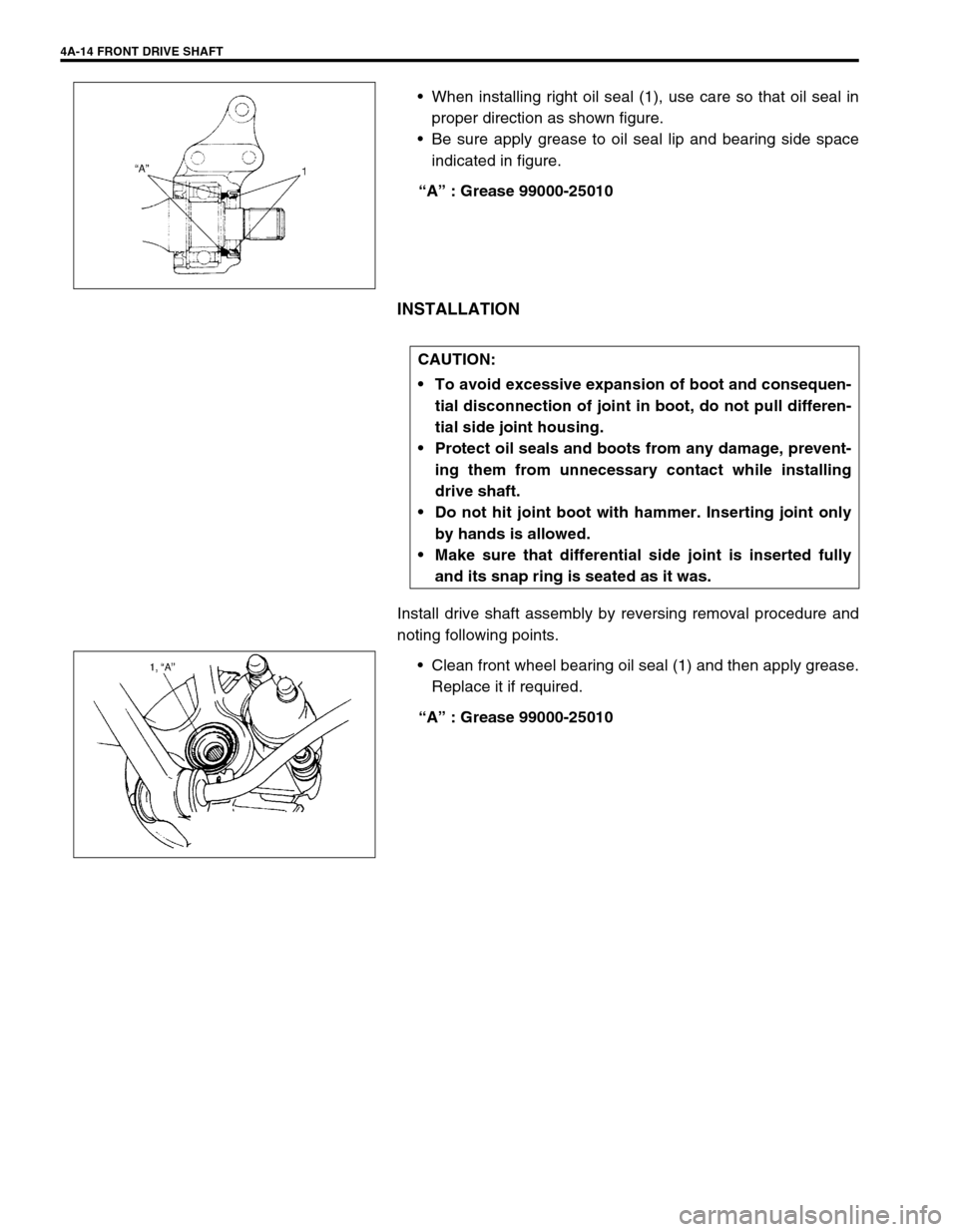 SUZUKI SWIFT 2000 1.G RG413 Service Workshop Manual 4A-14 FRONT DRIVE SHAFT
When installing right oil seal (1), use care so that oil seal in
proper direction as shown figure.
Be sure apply grease to oil seal lip and bearing side space
indicated in fi SUZUKI SWIFT 2000 1.G RG413 Service Workshop Manual 4A-14 FRONT DRIVE SHAFT
When installing right oil seal (1), use care so that oil seal in
proper direction as shown figure.
Be sure apply grease to oil seal lip and bearing side space
indicated in fi