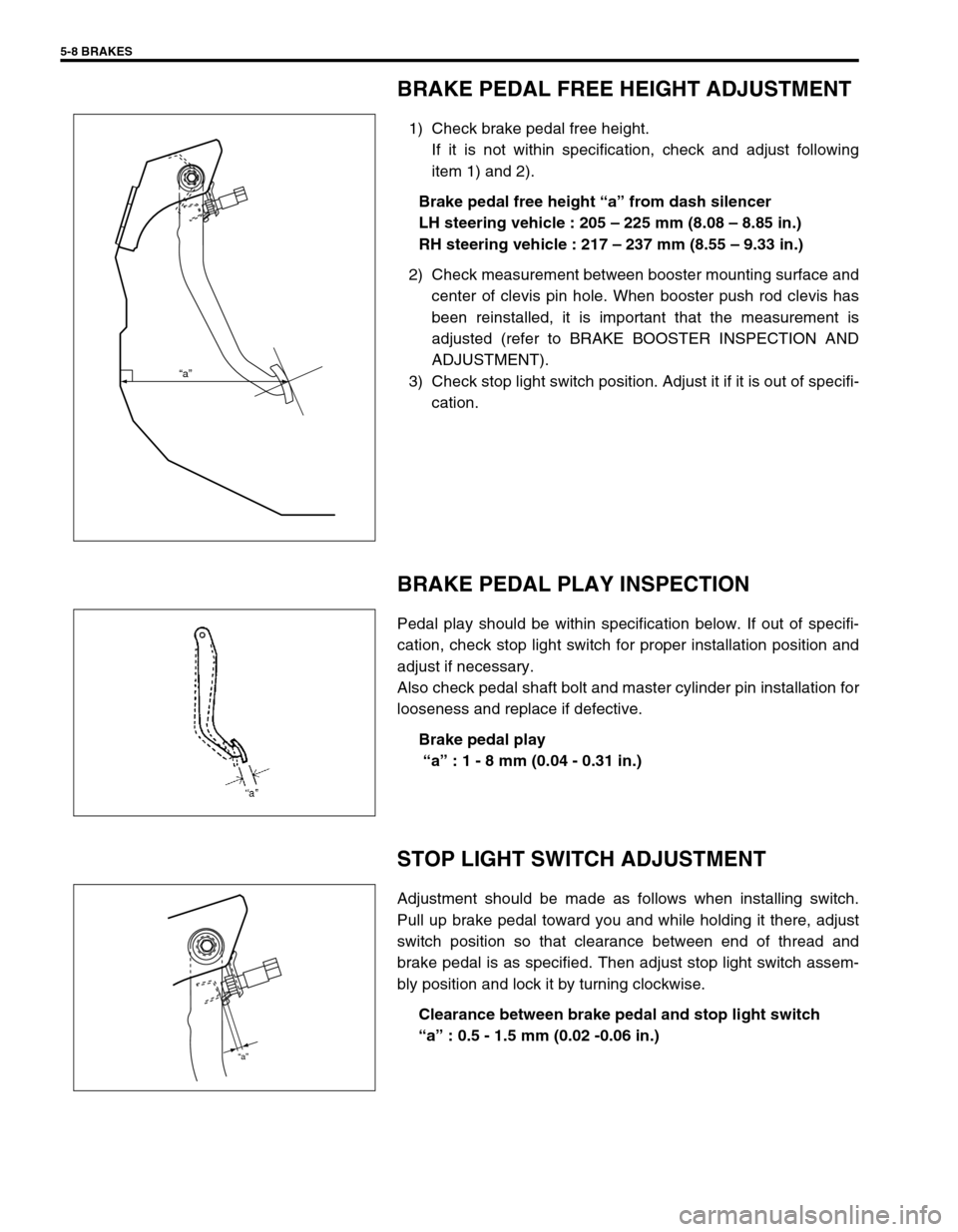 SUZUKI SWIFT 2000 1.G RG413 Service Workshop Manual 5-8 BRAKES
BRAKE PEDAL FREE HEIGHT ADJUSTMENT
1) Check brake pedal free height.
If it is not within specification, check and adjust following
item 1) and 2).
Brake pedal free height “a” from dash 