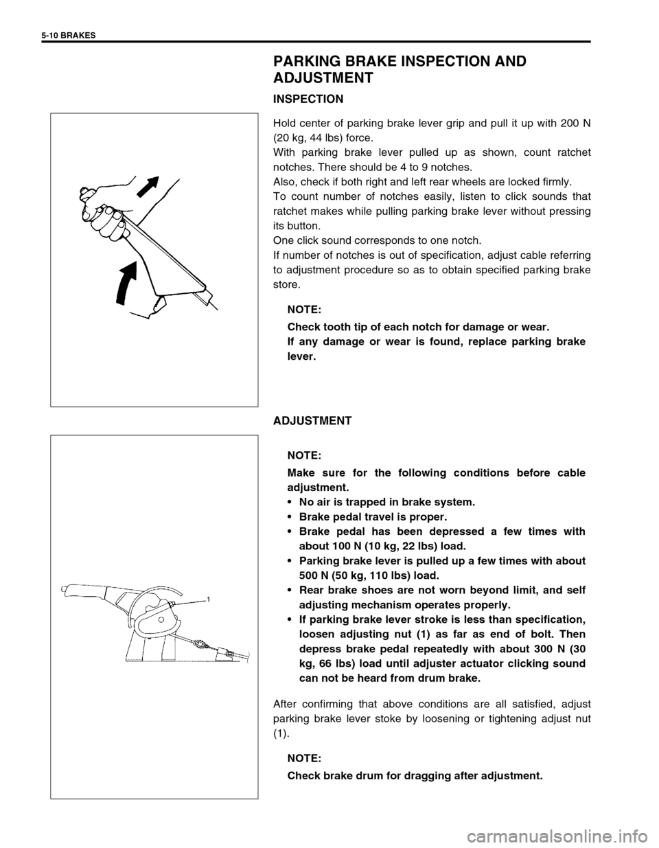 SUZUKI SWIFT 2000 1.G RG413 Service Workshop Manual 5-10 BRAKES
PARKING BRAKE INSPECTION AND
ADJUSTMENT
INSPECTION
Hold center of parking brake lever grip and pull it up with 200 N
(20 kg, 44 lbs) force.
With parking brake lever pulled up as shown, co SUZUKI SWIFT 2000 1.G RG413 Service Workshop Manual 5-10 BRAKES
PARKING BRAKE INSPECTION AND
ADJUSTMENT
INSPECTION
Hold center of parking brake lever grip and pull it up with 200 N
(20 kg, 44 lbs) force.
With parking brake lever pulled up as shown, co