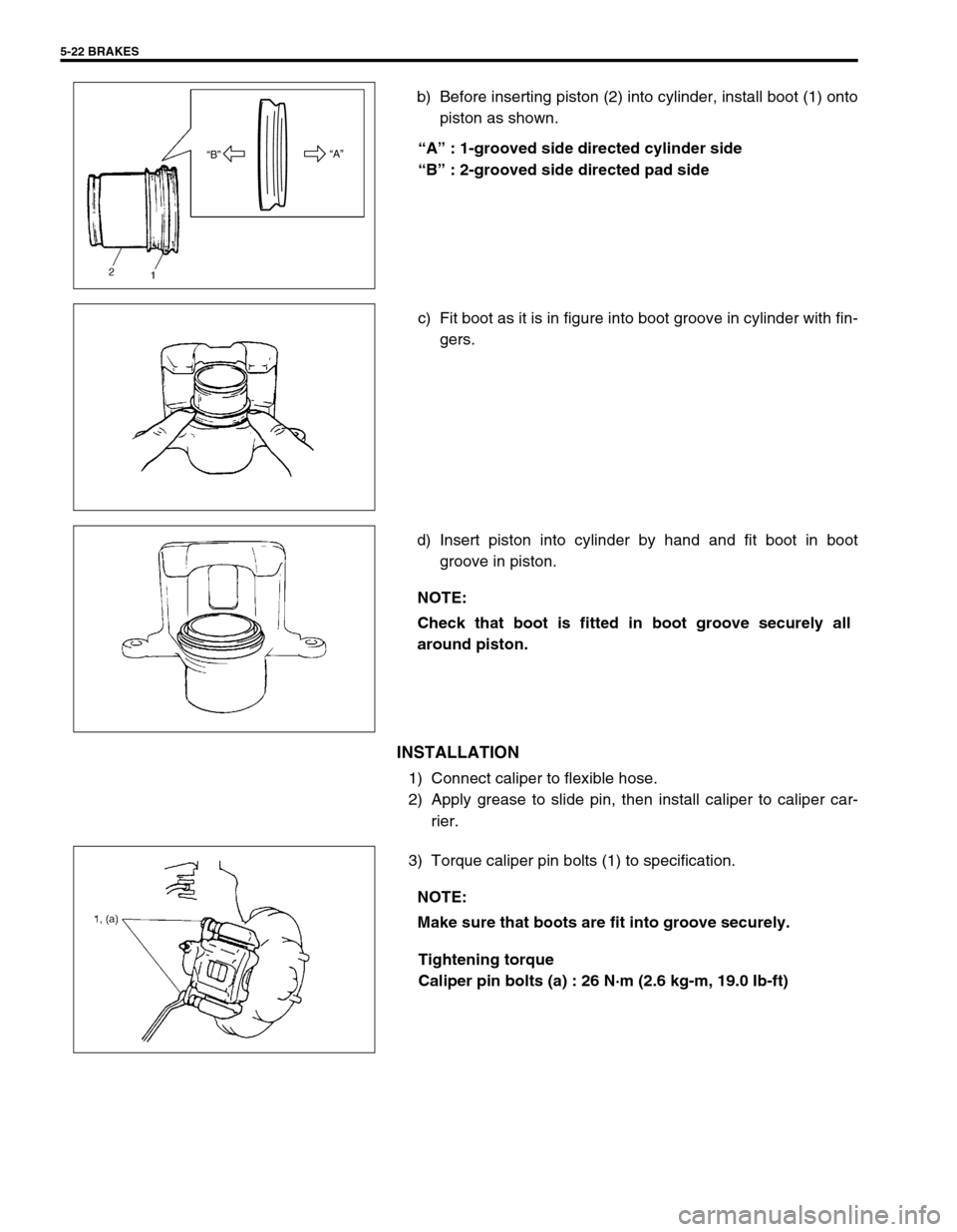 SUZUKI SWIFT 2000 1.G RG413 Service Owners Manual 5-22 BRAKES
b) Before inserting piston (2) into cylinder, install boot (1) onto
piston as shown.
“A” : 1-grooved side directed cylinder side
“B” : 2-grooved side directed pad side
c) Fit boot 