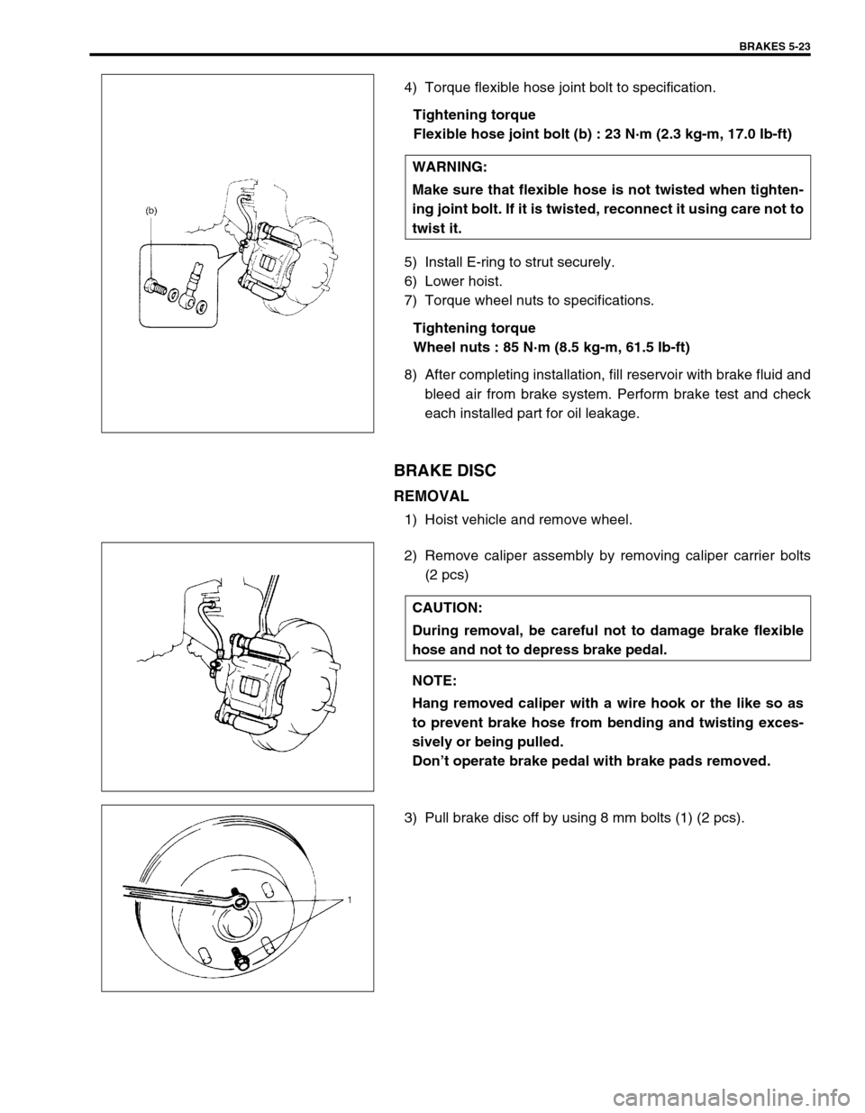 SUZUKI SWIFT 2000 1.G RG413 Service Owners Manual BRAKES 5-23
4) Torque flexible hose joint bolt to specification.
Tightening torque
Flexible hose joint bolt (b) : 23 N·m (2.3 kg-m, 17.0 Ib-ft)
5) Install E-ring to strut securely.
6) Lower hoist.
7)