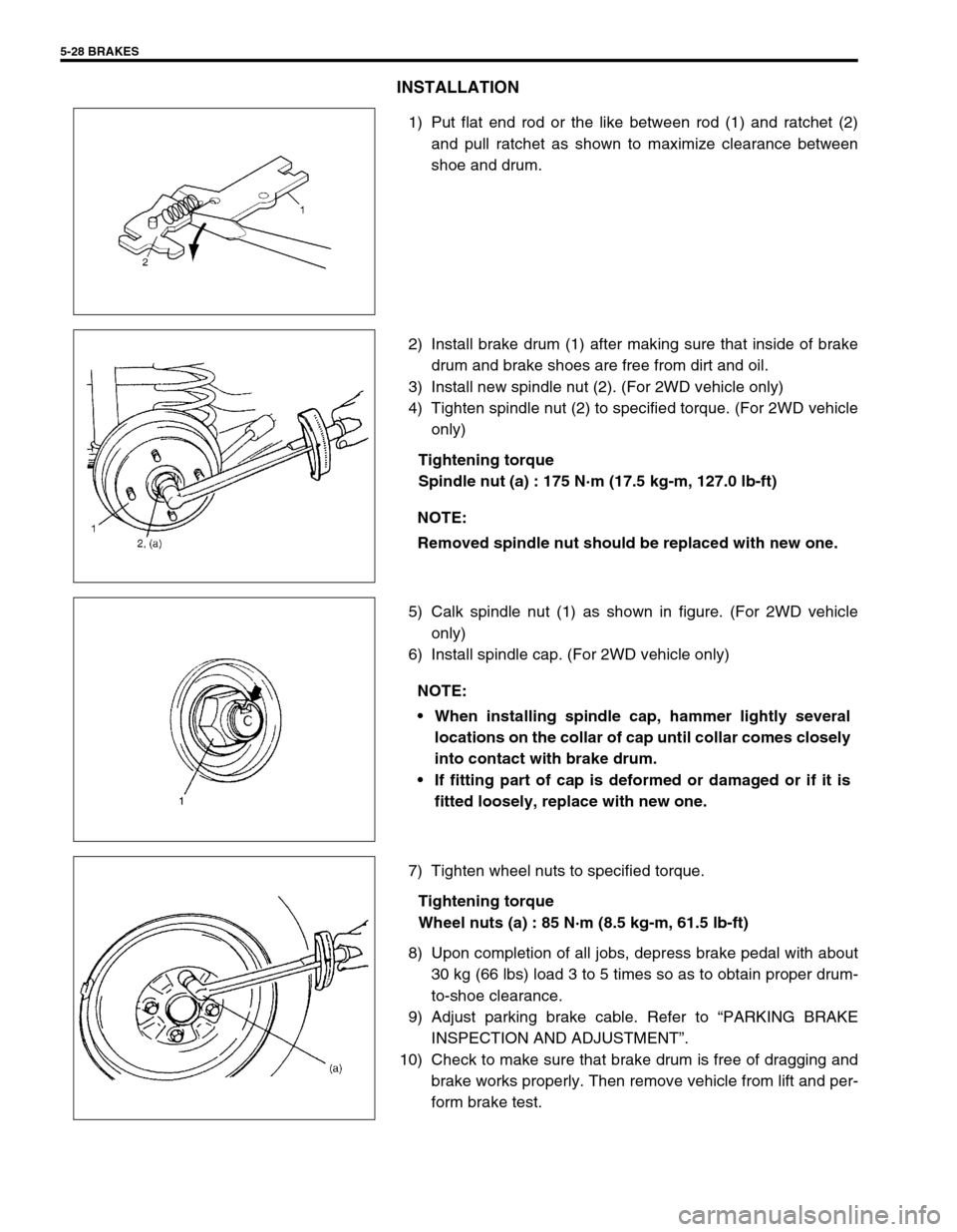 SUZUKI SWIFT 2000 1.G RG413 Service User Guide 5-28 BRAKES
INSTALLATION
1) Put flat end rod or the like between rod (1) and ratchet (2)
and pull ratchet as shown to maximize clearance between
shoe and drum.
2) Install brake drum (1) after making s SUZUKI SWIFT 2000 1.G RG413 Service User Guide 5-28 BRAKES
INSTALLATION
1) Put flat end rod or the like between rod (1) and ratchet (2)
and pull ratchet as shown to maximize clearance between
shoe and drum.
2) Install brake drum (1) after making s