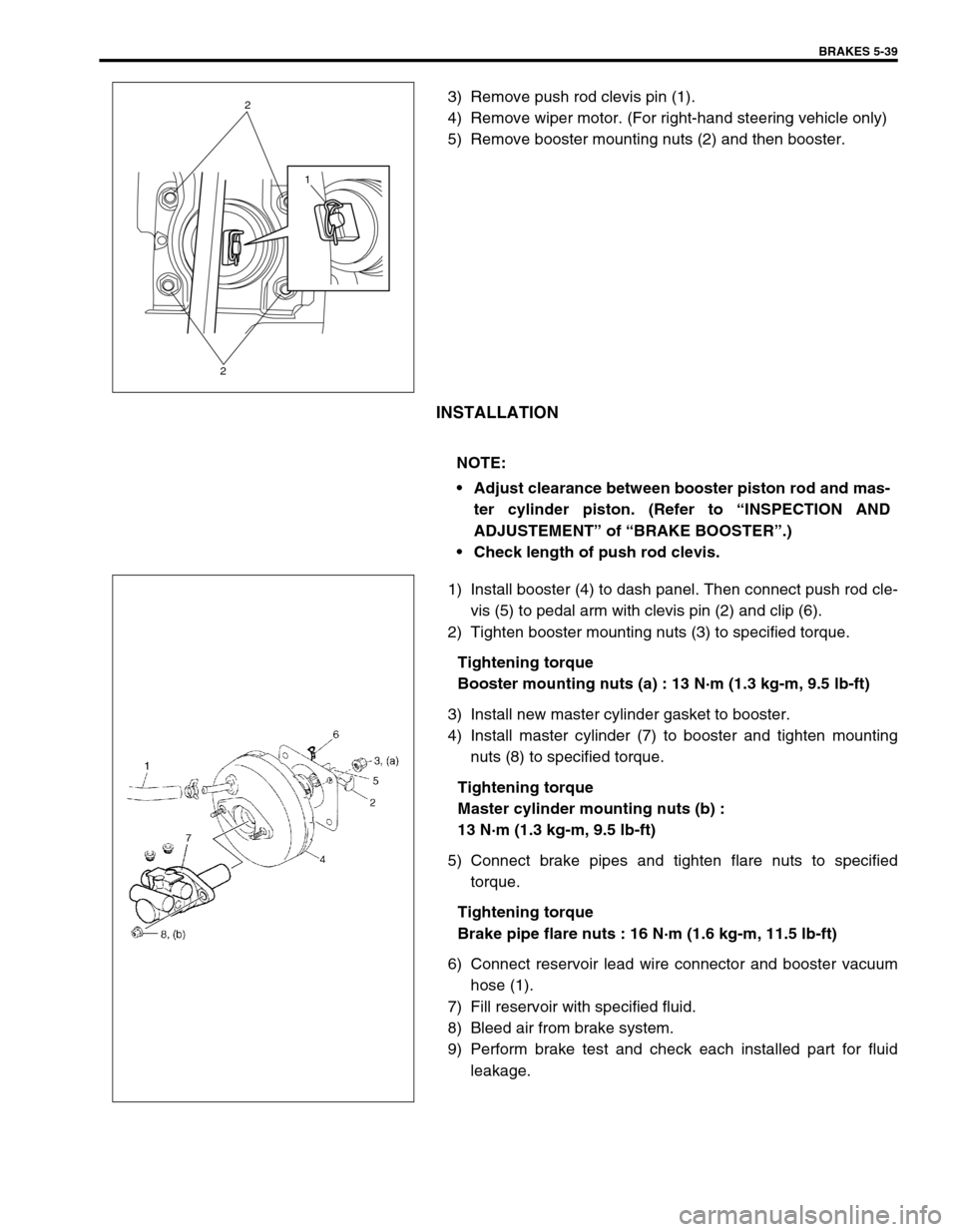 SUZUKI SWIFT 2000 1.G RG413 Service Workshop Manual BRAKES 5-39
3) Remove push rod clevis pin (1).
4) Remove wiper motor. (For right-hand steering vehicle only)
5) Remove booster mounting nuts (2) and then booster.
INSTALLATION
1) Install booster (4) t
