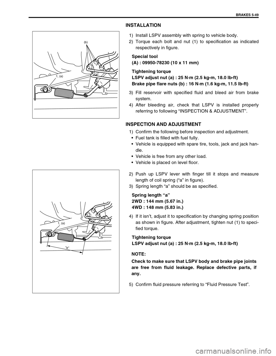 SUZUKI SWIFT 2000 1.G RG413 Service Workshop Manual BRAKES 5-49
INSTALLATION
1) Install LSPV assembly with spring to vehicle body.
2) Torque each bolt and nut (1) to specification as indicated
respectively in figure.
Special tool
(A) : 09950-78230 (10 