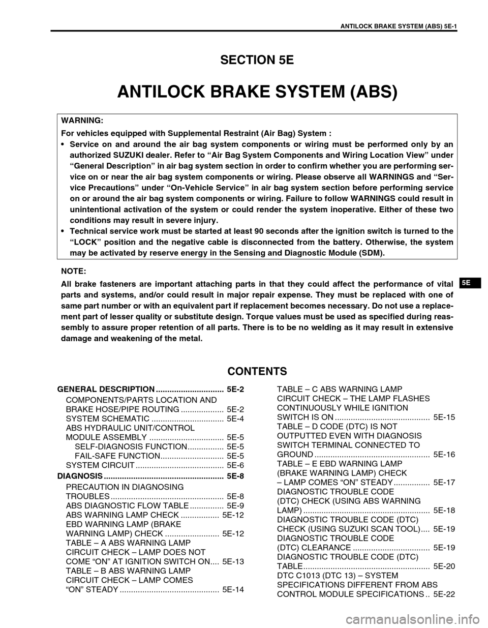 SUZUKI SWIFT 2000 1.G RG413 Service Workshop Manual ANTILOCK BRAKE SYSTEM (ABS) 5E-1
6F1
6F2
6G
6H
6K
7A
7A1
7B1
7C1
7D
7E
7F
8A
8B
8C
8D
8E
5E
9
10
10A
10B
SECTION 5E
ANTILOCK BRAKE SYSTEM (ABS)
CONTENTS
GENERAL DESCRIPTION ...........................