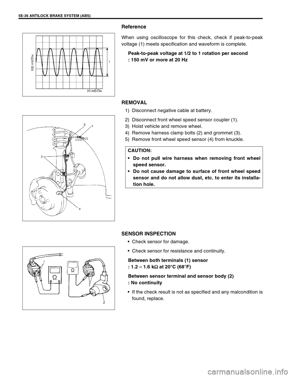 SUZUKI SWIFT 2000 1.G RG413 Service Repair Manual 5E-36 ANTILOCK BRAKE SYSTEM (ABS)
Reference
When using oscilloscope for this check, check if peak-to-peak
voltage (1) meets specification and waveform is complete.
Peak-to-peak voltage at 1/2 to 1 rot SUZUKI SWIFT 2000 1.G RG413 Service Repair Manual 5E-36 ANTILOCK BRAKE SYSTEM (ABS)
Reference
When using oscilloscope for this check, check if peak-to-peak
voltage (1) meets specification and waveform is complete.
Peak-to-peak voltage at 1/2 to 1 rot