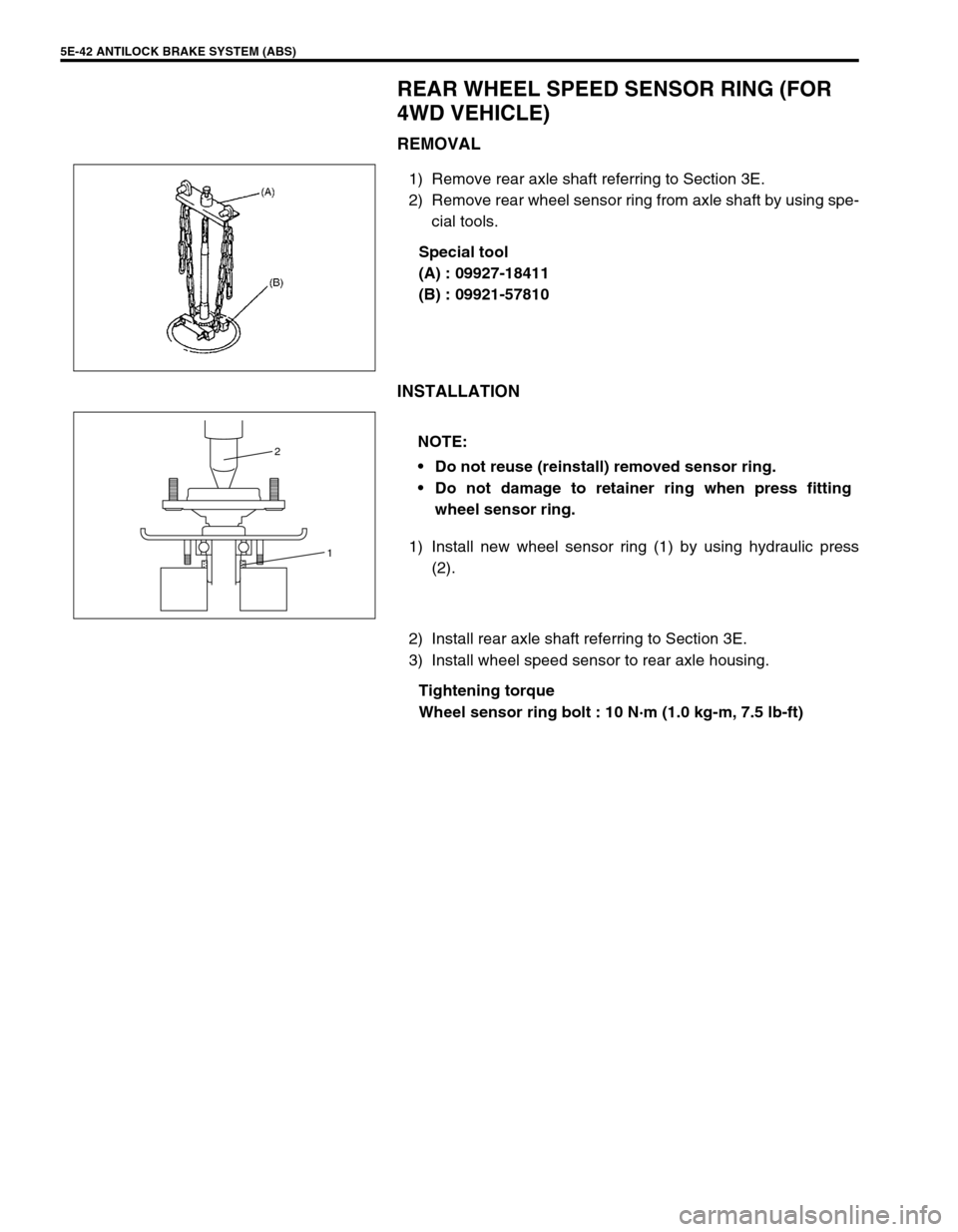 SUZUKI SWIFT 2000 1.G RG413 Service Service Manual 5E-42 ANTILOCK BRAKE SYSTEM (ABS)
REAR WHEEL SPEED SENSOR RING (FOR
4WD VEHICLE)
REMOVAL
1) Remove rear axle shaft referring to Section 3E.
2) Remove rear wheel sensor ring from axle shaft by using s SUZUKI SWIFT 2000 1.G RG413 Service Service Manual 5E-42 ANTILOCK BRAKE SYSTEM (ABS)
REAR WHEEL SPEED SENSOR RING (FOR
4WD VEHICLE)
REMOVAL
1) Remove rear axle shaft referring to Section 3E.
2) Remove rear wheel sensor ring from axle shaft by using s