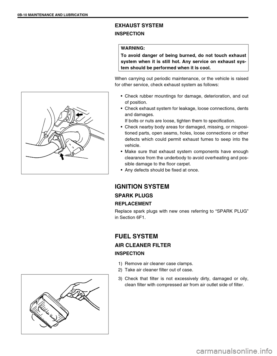 SUZUKI SWIFT 2000 1.G RG413 Service Workshop Manual 0B-10 MAINTENANCE AND LUBRICATION
EXHAUST SYSTEM
INSPECTION
When carrying out periodic maintenance, or the vehicle is raised
for other service, check exhaust system as follows:
Check rubber mountings