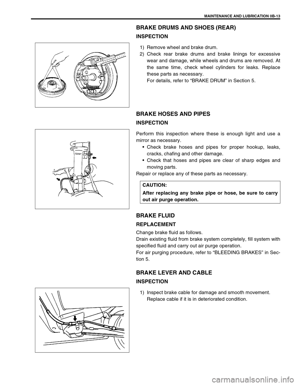 SUZUKI SWIFT 2000 1.G RG413 Service Workshop Manual MAINTENANCE AND LUBRICATION 0B-13
BRAKE DRUMS AND SHOES (REAR)
INSPECTION
1) Remove wheel and brake drum.
2) Check rear brake drums and brake linings for excessive
wear and damage, while wheels and dr