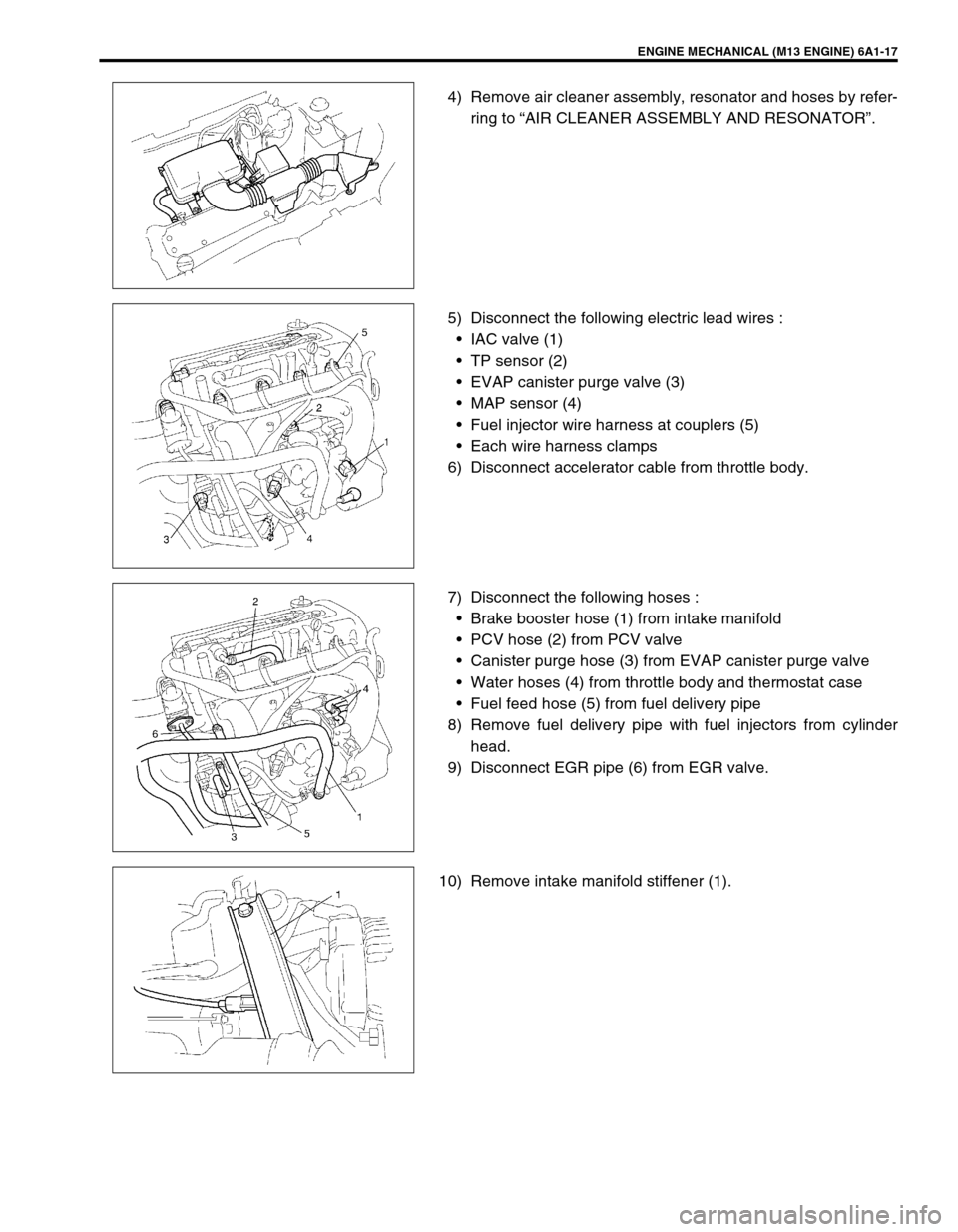 SUZUKI SWIFT 2000 1.G RG413 Service Service Manual ENGINE MECHANICAL (M13 ENGINE) 6A1-17
4) Remove air cleaner assembly, resonator and hoses by refer-
ring to “AIR CLEANER ASSEMBLY AND RESONATOR”.
5) Disconnect the following electric lead wires :
SUZUKI SWIFT 2000 1.G RG413 Service Service Manual ENGINE MECHANICAL (M13 ENGINE) 6A1-17
4) Remove air cleaner assembly, resonator and hoses by refer-
ring to “AIR CLEANER ASSEMBLY AND RESONATOR”.
5) Disconnect the following electric lead wires :