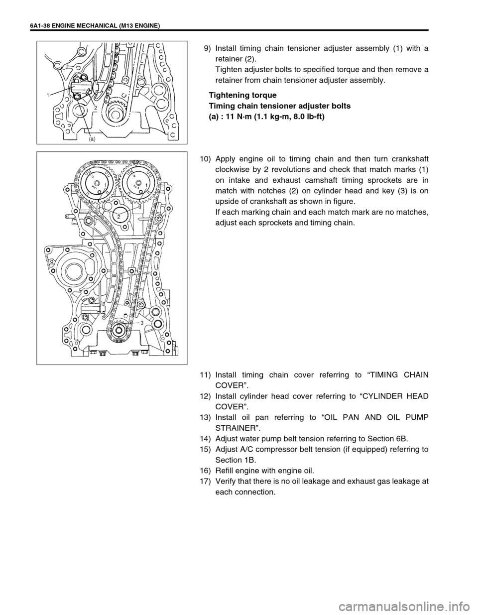 SUZUKI SWIFT 2000 1.G RG413 Service Workshop Manual 6A1-38 ENGINE MECHANICAL (M13 ENGINE)
9) Install timing chain tensioner adjuster assembly (1) with a
retainer (2).
Tighten adjuster bolts to specified torque and then remove a
retainer from chain tens