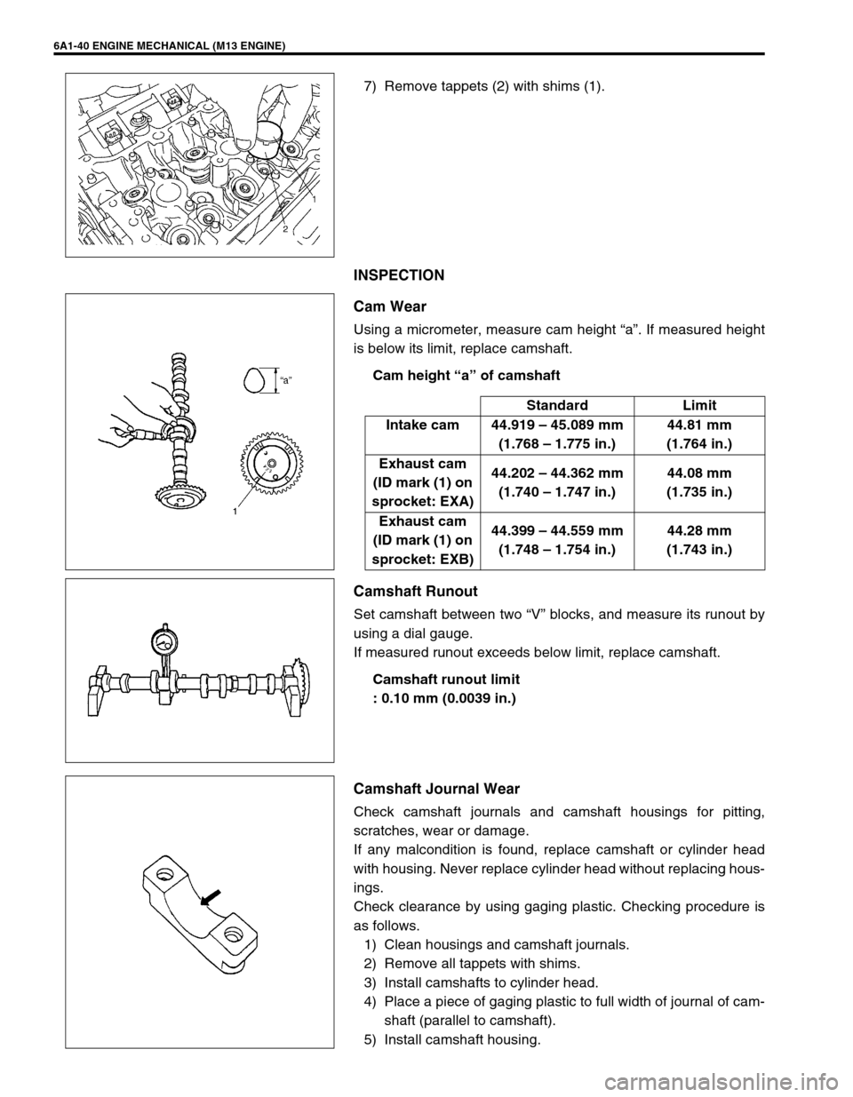 SUZUKI SWIFT 2000 1.G RG413 Service Workshop Manual 6A1-40 ENGINE MECHANICAL (M13 ENGINE)
7) Remove tappets (2) with shims (1).
INSPECTION
Cam Wear
Using a micrometer, measure cam height “a”. If measured height
is below its limit, replace camshaft.